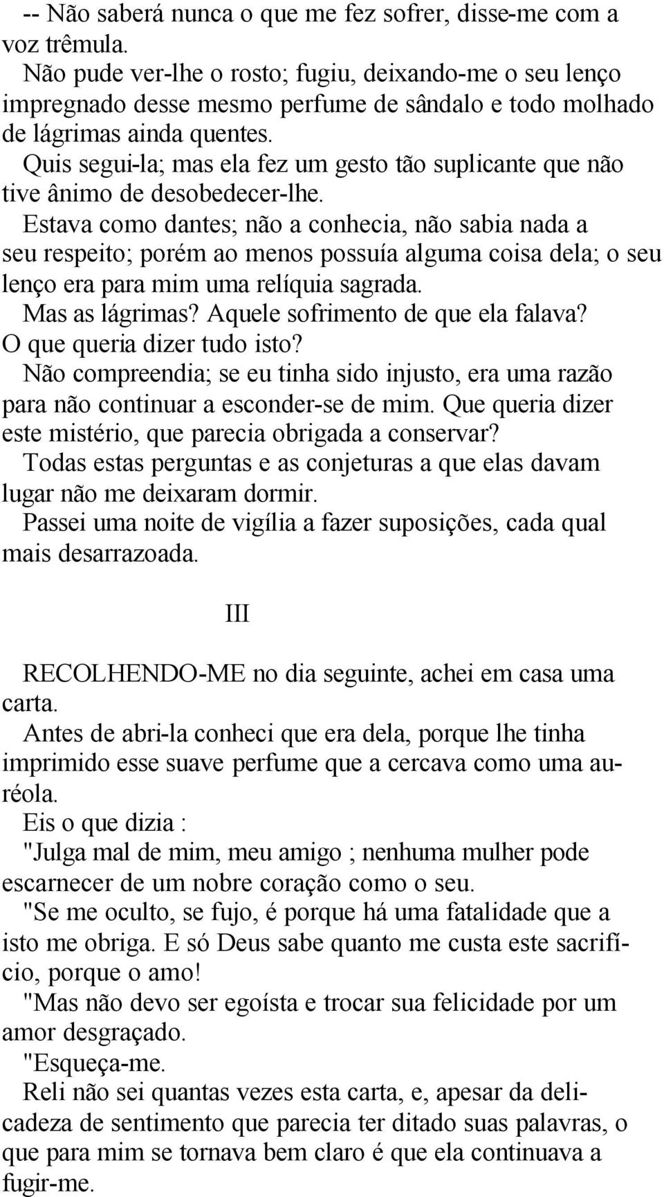 Quis segui-la; mas ela fez um gesto tão suplicante que não tive ânimo de desobedecer-lhe.