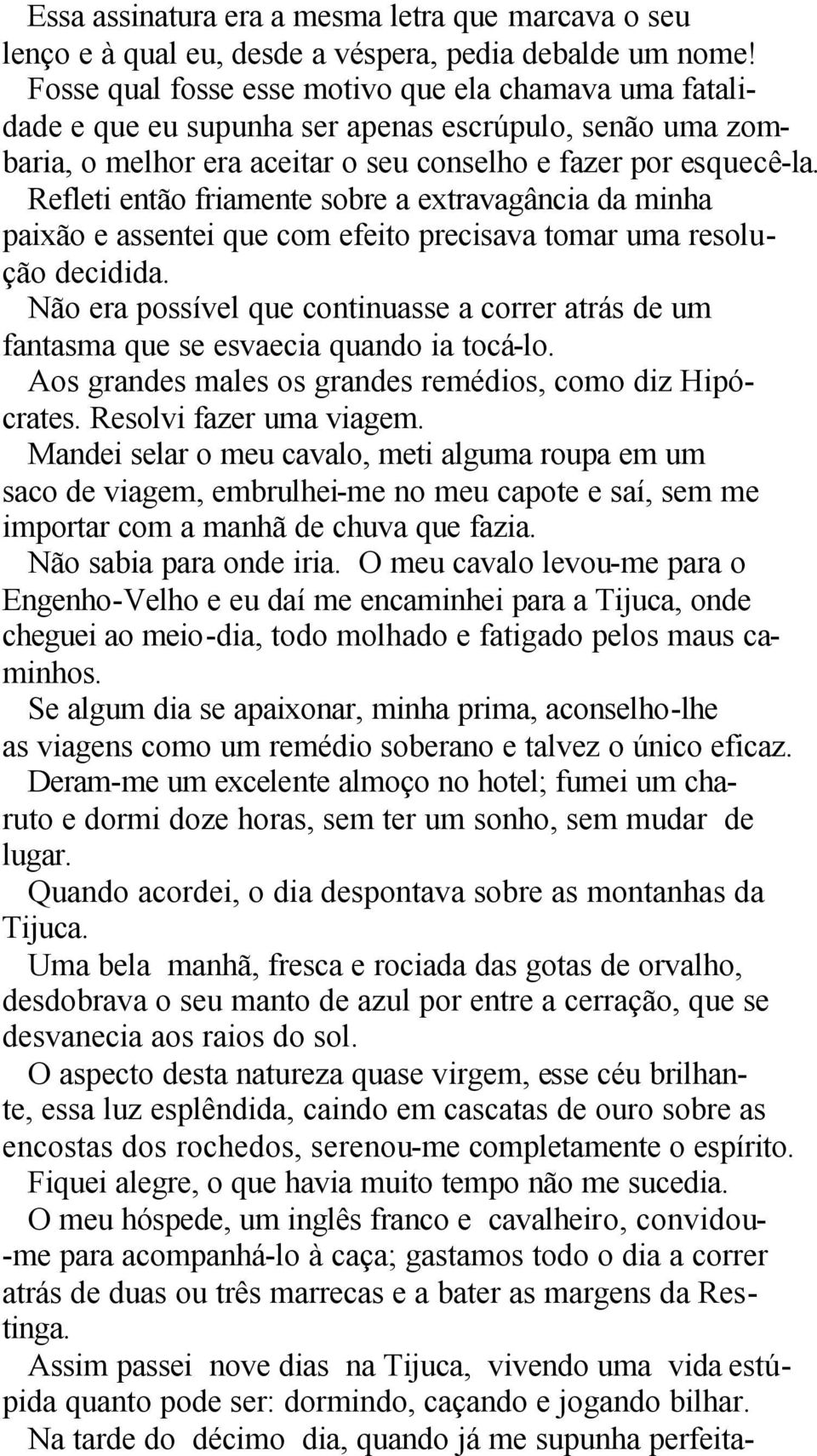 Refleti então friamente sobre a extravagância da minha paixão e assentei que com efeito precisava tomar uma resolução decidida.