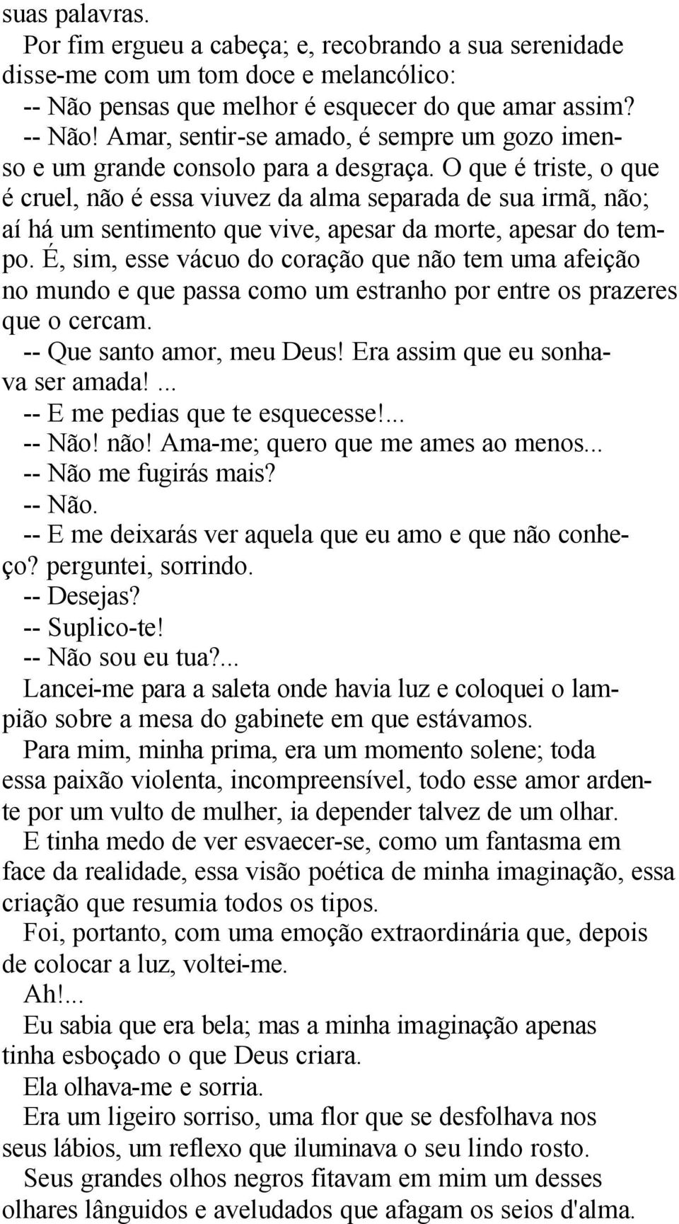 O que é triste, o que é cruel, não é essa viuvez da alma separada de sua irmã, não; aí há um sentimento que vive, apesar da morte, apesar do tempo.