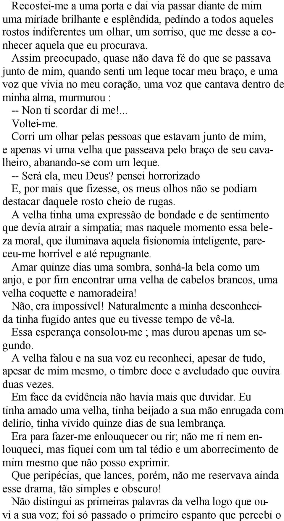 Assim preocupado, quase não dava fé do que se passava junto de mim, quando senti um leque tocar meu braço, e uma voz que vivia no meu coração, uma voz que cantava dentro de minha alma, murmurou : --