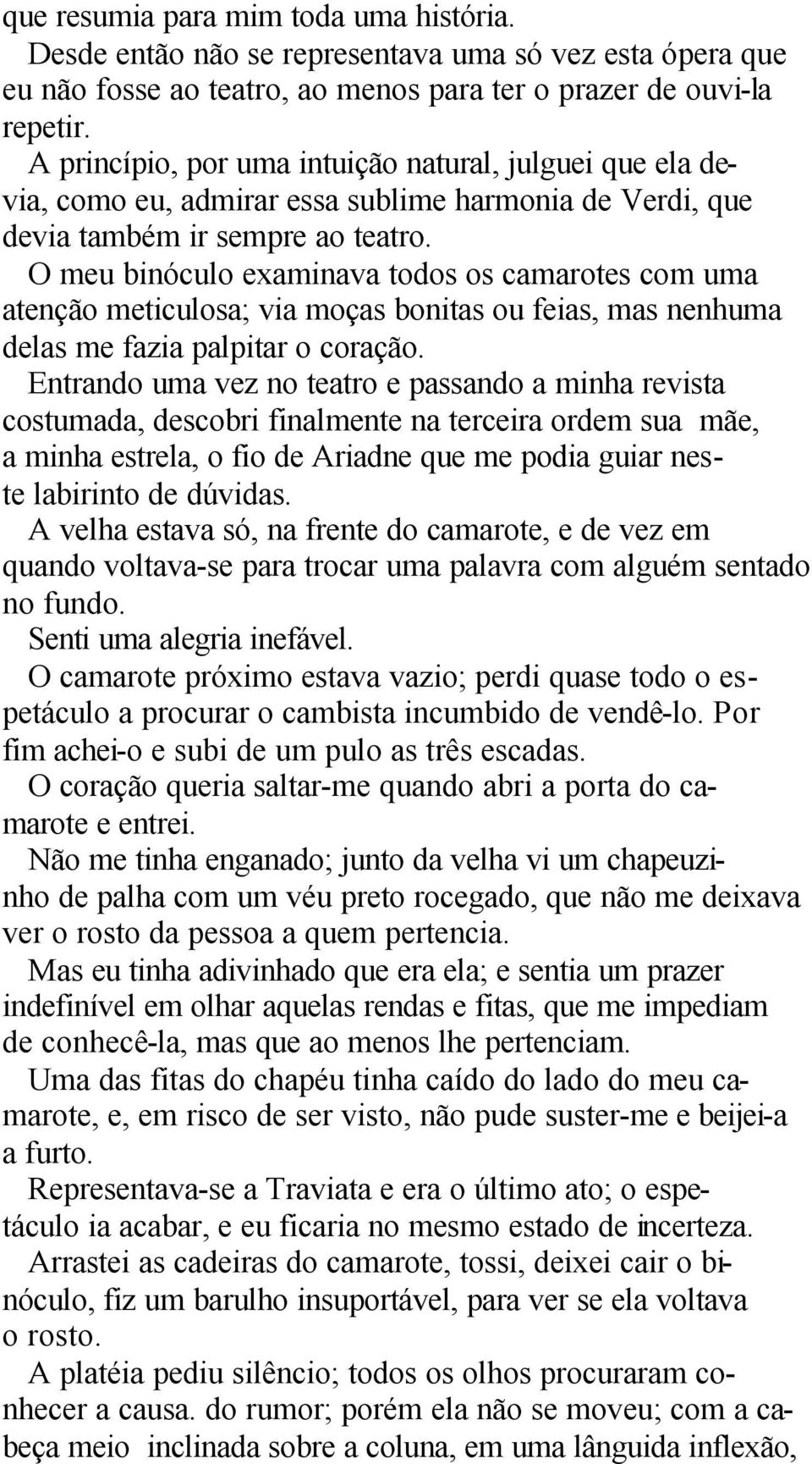 O meu binóculo examinava todos os camarotes com uma atenção meticulosa; via moças bonitas ou feias, mas nenhuma delas me fazia palpitar o coração.