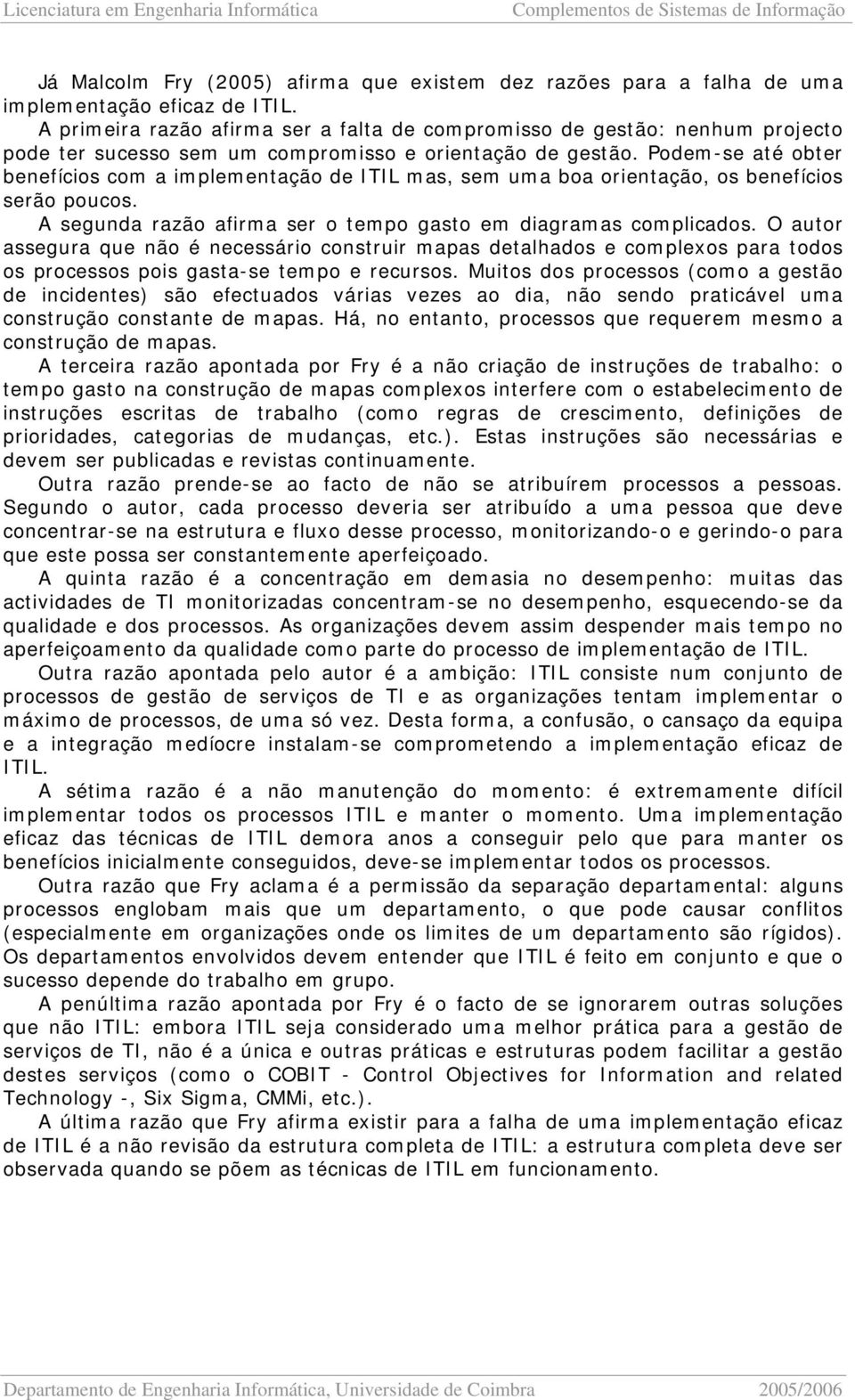 Podem-se até obter benefícios com a implementação de ITIL mas, sem uma boa orientação, os benefícios serão poucos. A segunda razão afirma ser o tempo gasto em diagramas complicados.