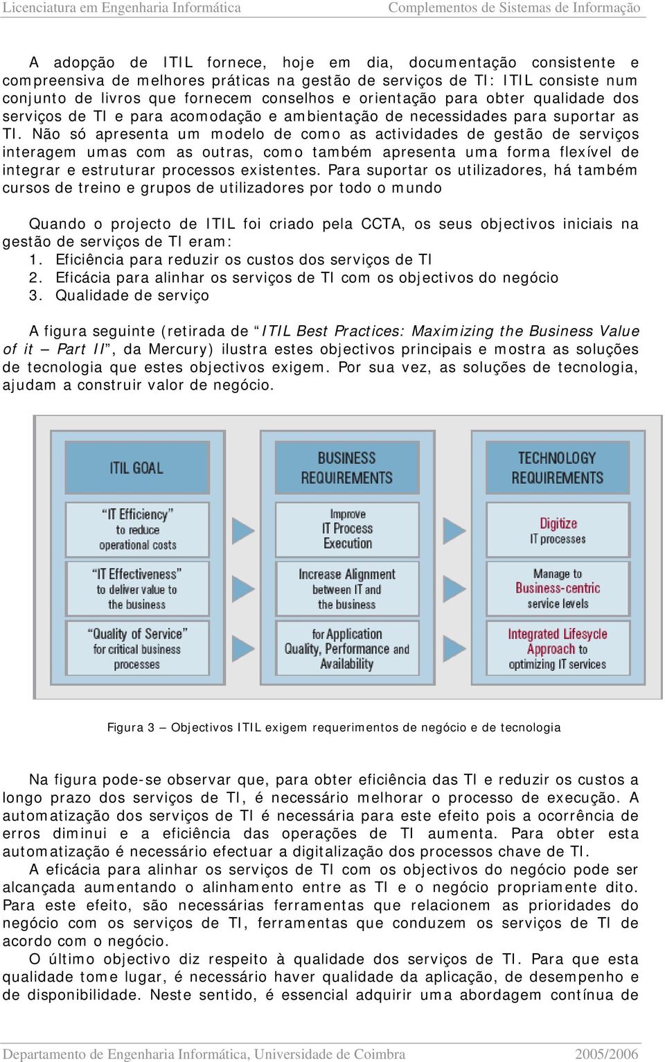 Não só apresenta um modelo de como as actividades de gestão de serviços interagem umas com as outras, como também apresenta uma forma flexível de integrar e estruturar processos existentes.