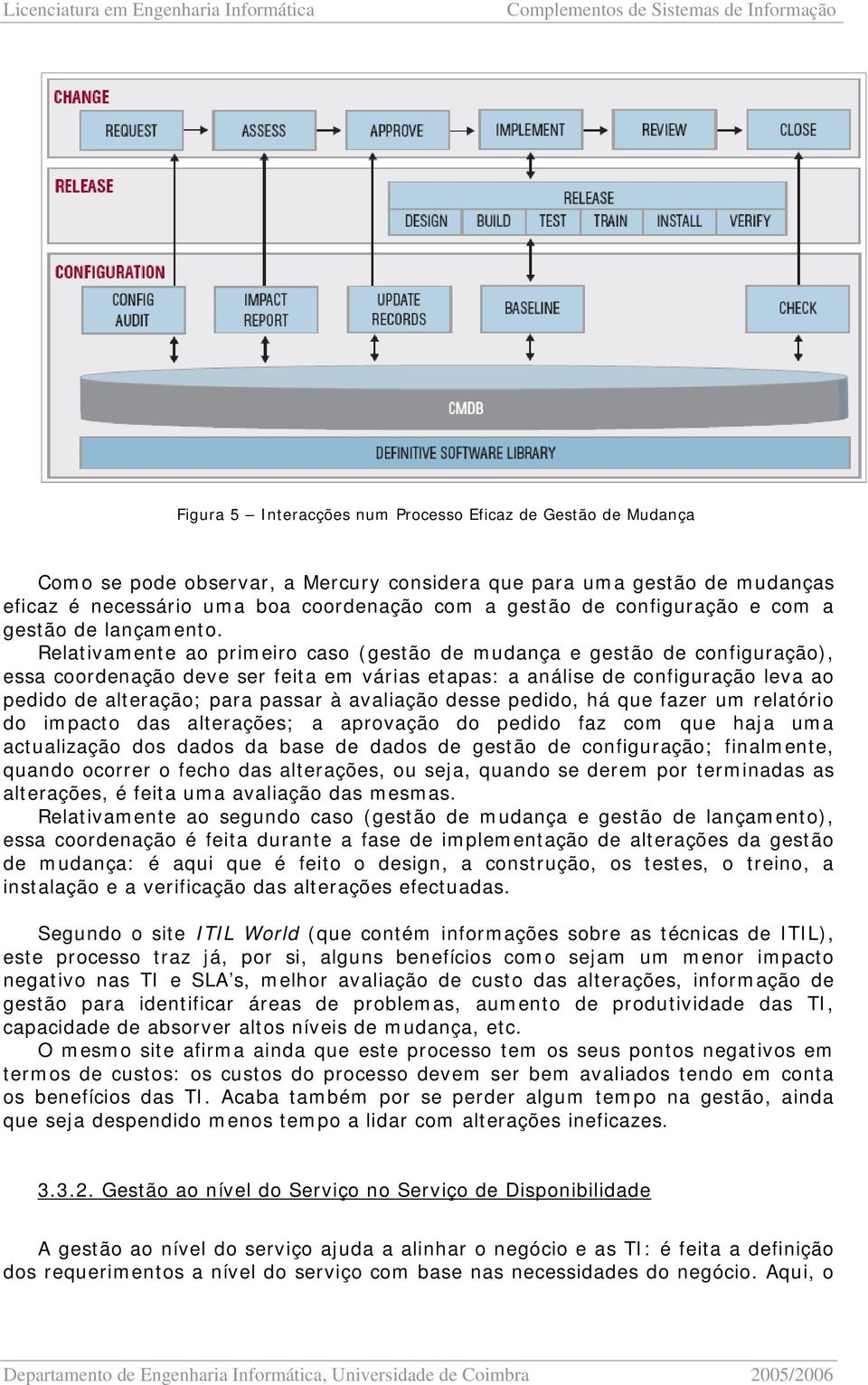 Relativamente ao primeiro caso (gestão de mudança e gestão de configuração), essa coordenação deve ser feita em várias etapas: a análise de configuração leva ao pedido de alteração; para passar à