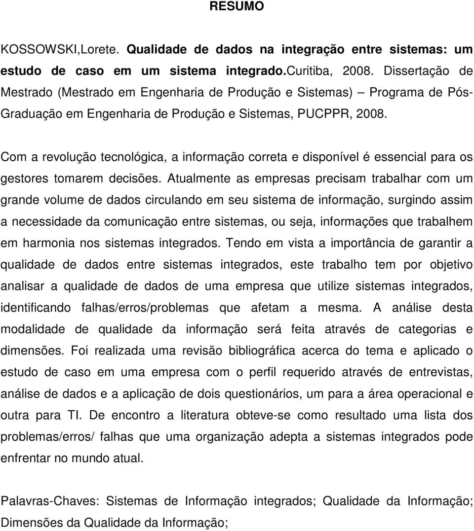 Com a revolução tecnológica, a informação correta e disponível é essencial para os gestores tomarem decisões.