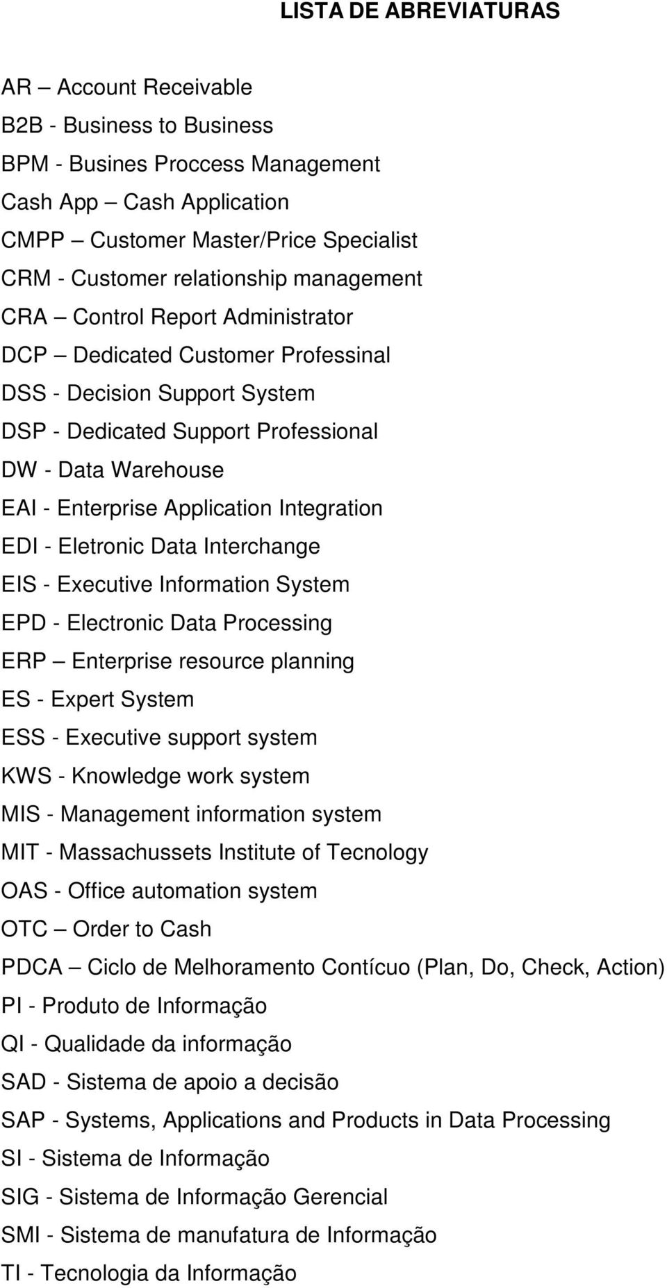 Integration EDI - Eletronic Data Interchange EIS - Executive Information System EPD - Electronic Data Processing ERP Enterprise resource planning ES - Expert System ESS - Executive support system KWS