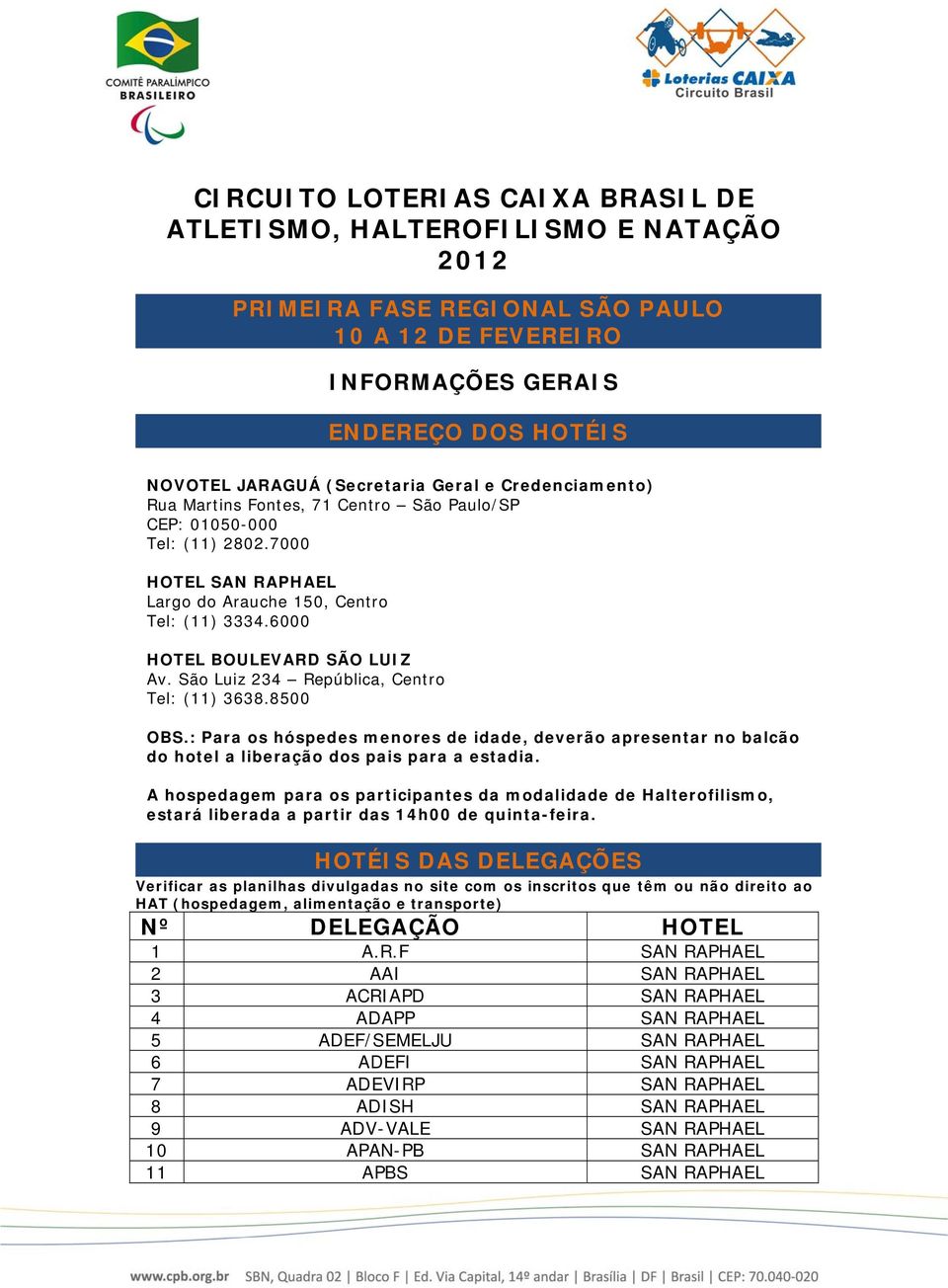 São Luiz 234 República, Centro Tel: (11) 3638.8500 OBS.: Para os hóspedes menores de idade, deverão apresentar no balcão do hotel a liberação dos pais para a estadia.