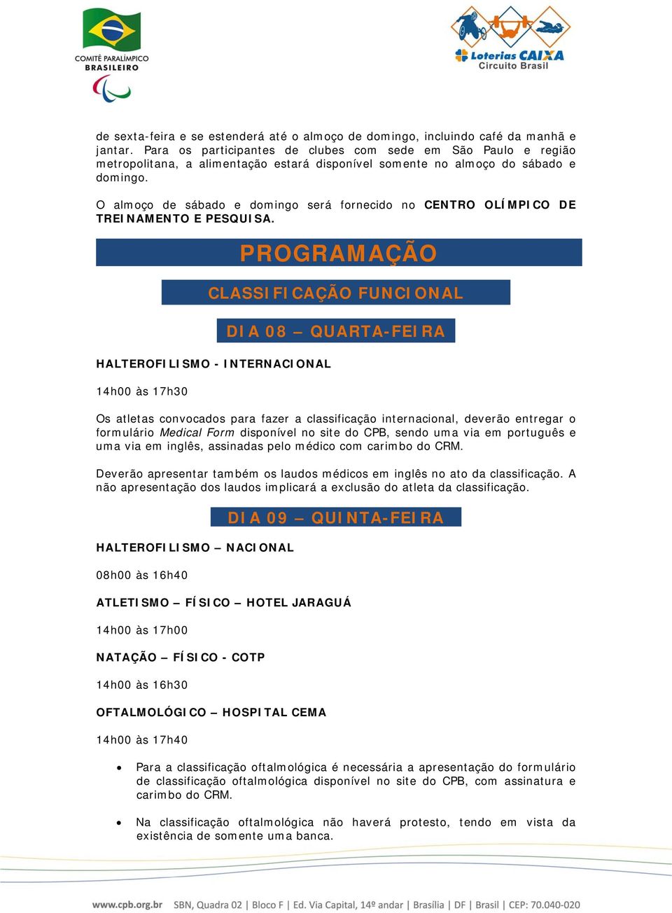 O almoço de sábado e domingo será fornecido no CENTRO OLÍMPICO DE TREINAMENTO E PESQUISA.