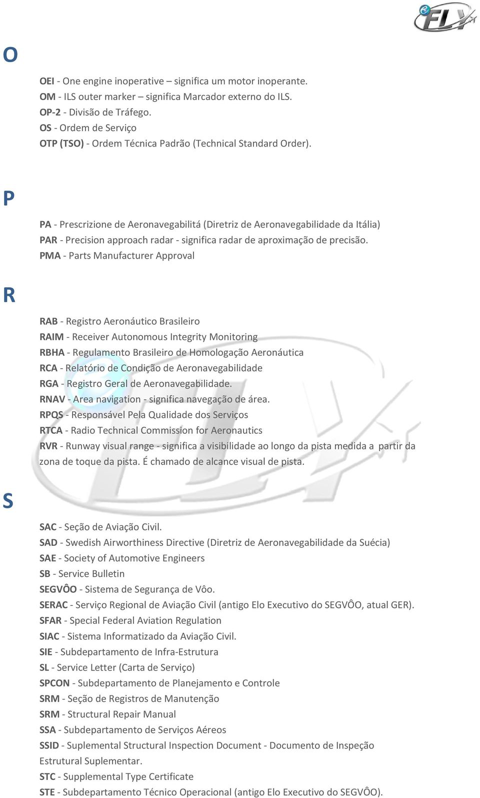 P PA - Prescrizione de Aeronavegabilitá (Diretriz de Aeronavegabilidade da Itália) PAR - Precision approach radar - significa radar de aproximação de precisão.