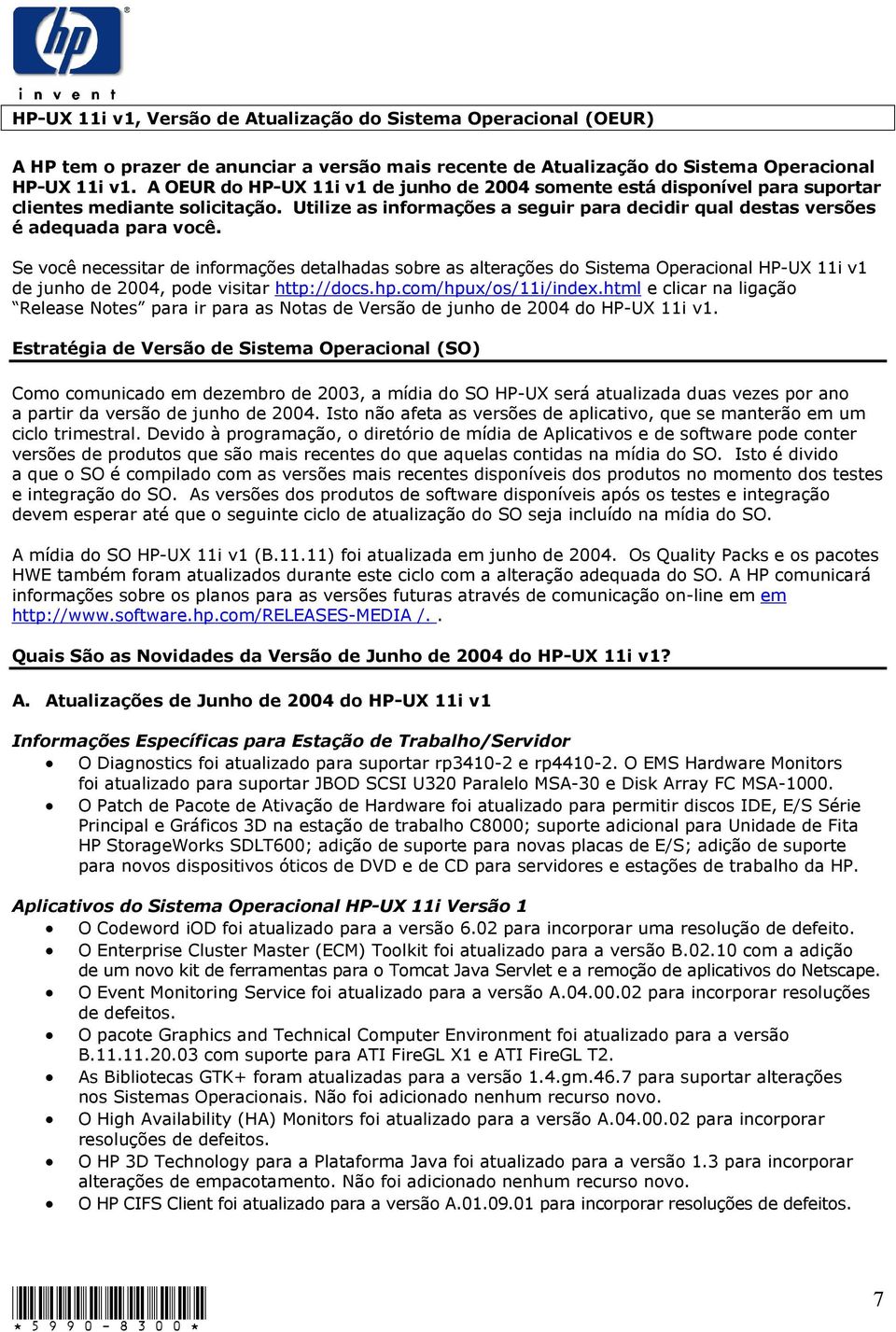 Se você necessitar de informações detalhadas sobre as alterações do Sistema Operacional HP-UX 11i v1 de junho de 2004, pode visitar http://docs.hp.com/hpux/os/11i/index.