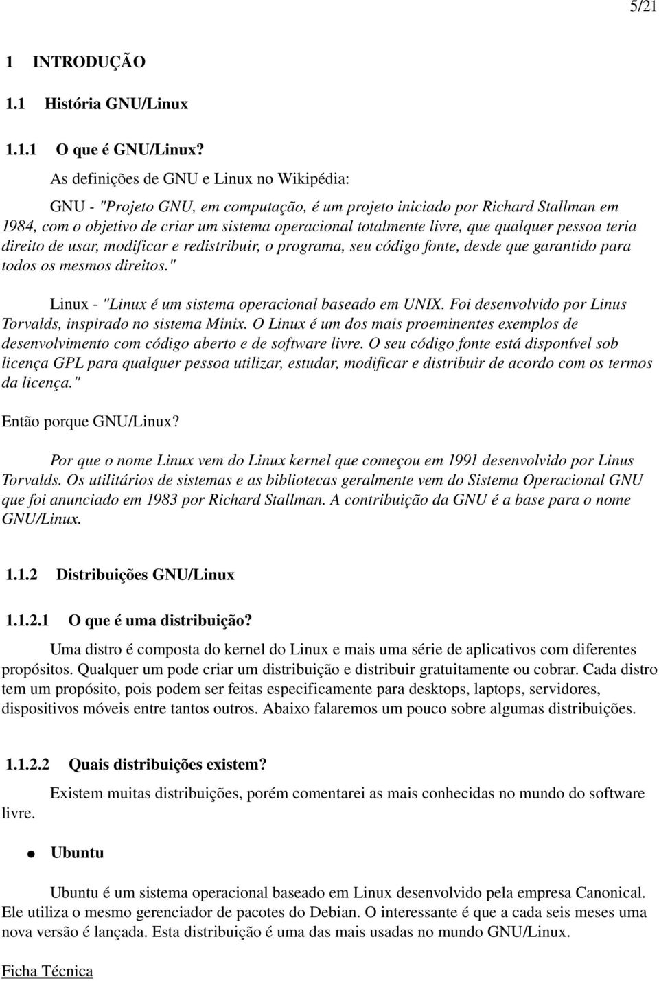 qualquer pessoa teria direito de usar, modificar e redistribuir, o programa, seu código fonte, desde que garantido para todos os mesmos direitos.