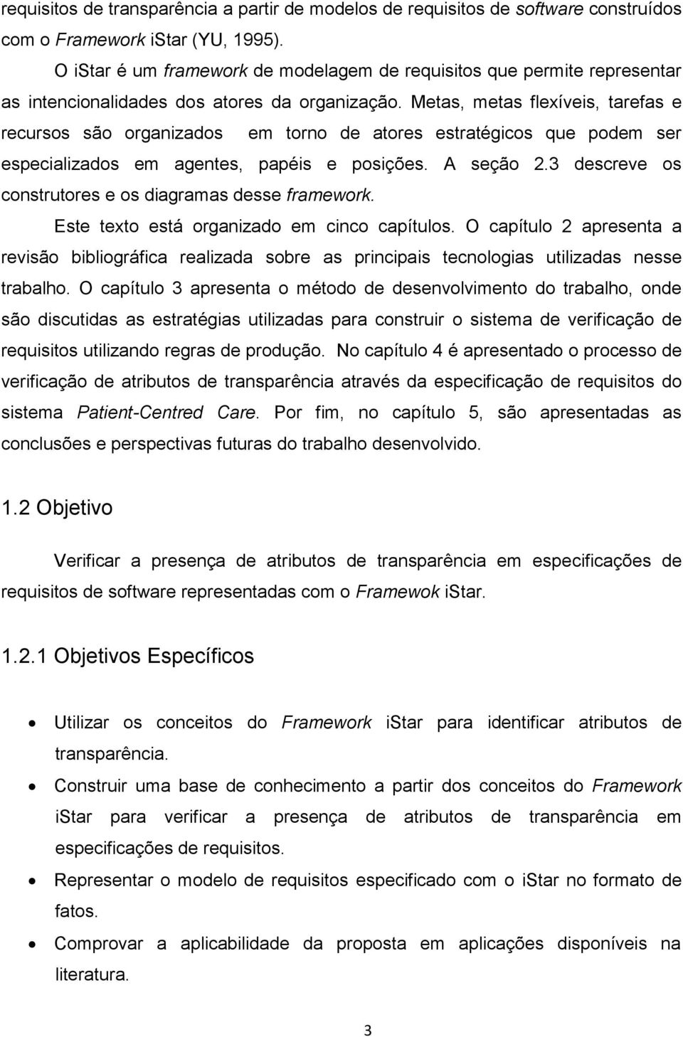 Metas, metas flexíveis, tarefas e recursos são organizados em torno de atores estratégicos que podem ser especializados em agentes, papéis e posições. A seção 2.