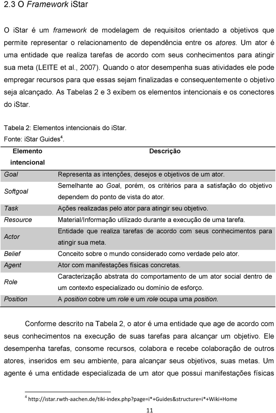 Quando o ator desempenha suas atividades ele pode empregar recursos para que essas sejam finalizadas e consequentemente o objetivo seja alcançado.