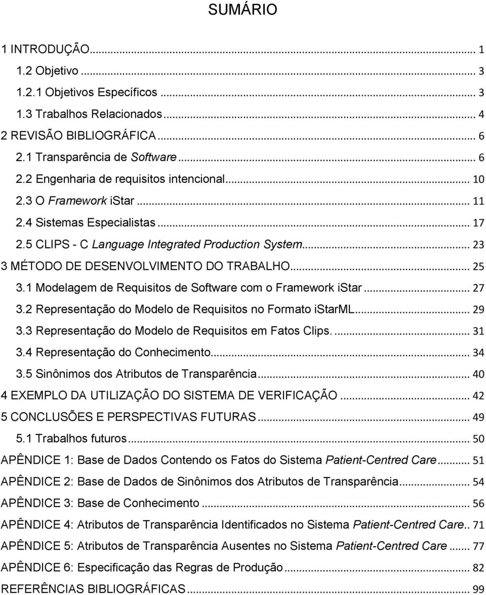 1 Modelagem de Requisitos de Software com o Framework istar... 27 3.2 Representação do Modelo de Requisitos no Formato istarml... 29 3.3 Representação do Modelo de Requisitos em Fatos Clips.... 31 3.