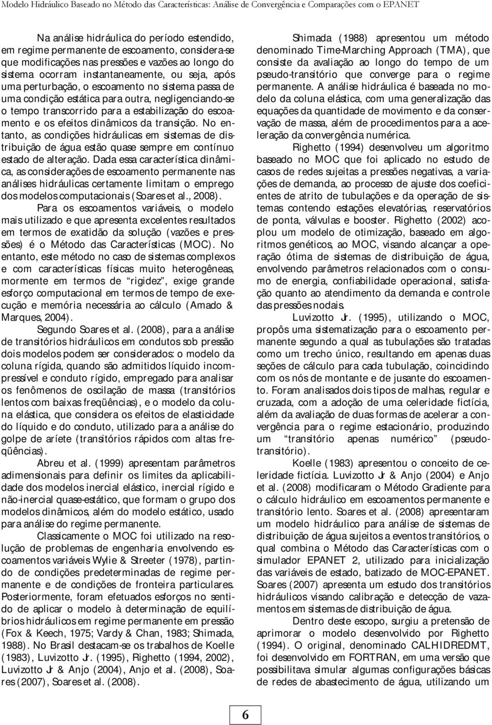 negligenciando-se o tempo transcorrido para a estabilização do escoamento e os efeitos dinâmicos da transição.