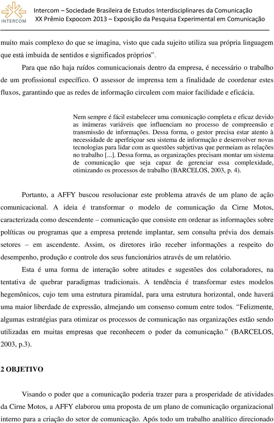 O assessor de imprensa tem a finalidade de coordenar estes fluxos, garantindo que as redes de informação circulem com maior facilidade e eficácia.