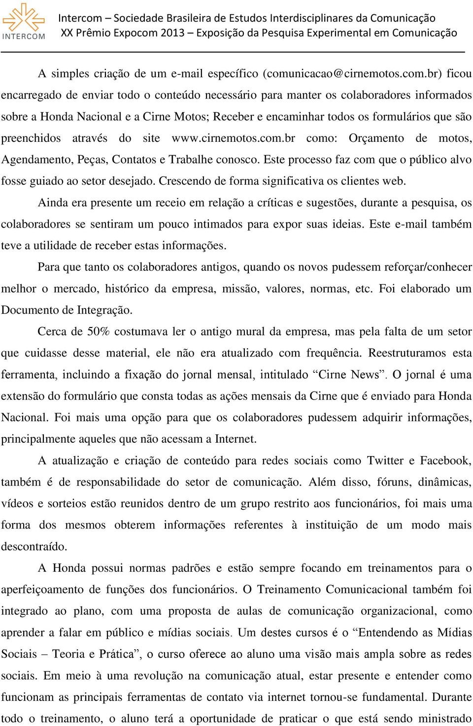 br) ficou encarregado de enviar todo o conteúdo necessário para manter os colaboradores informados sobre a Honda Nacional e a Cirne Motos; Receber e encaminhar todos os formulários que são