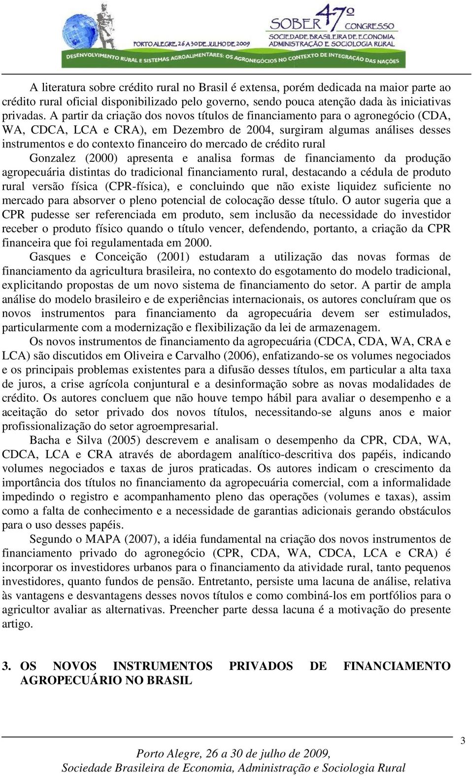 mercado de crédito rural Gonzalez (2000) apresenta e analisa formas de financiamento da produção agropecuária distintas do tradicional financiamento rural, destacando a cédula de produto rural versão