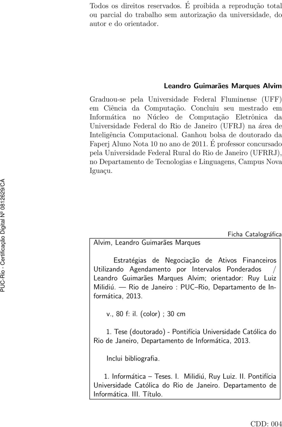 Concluiu seu mestrado em Informática no Núcleo de Computação Eletrônica da Universidade Federal do Rio de Janeiro (UFRJ) na área de Inteligência Computacional.