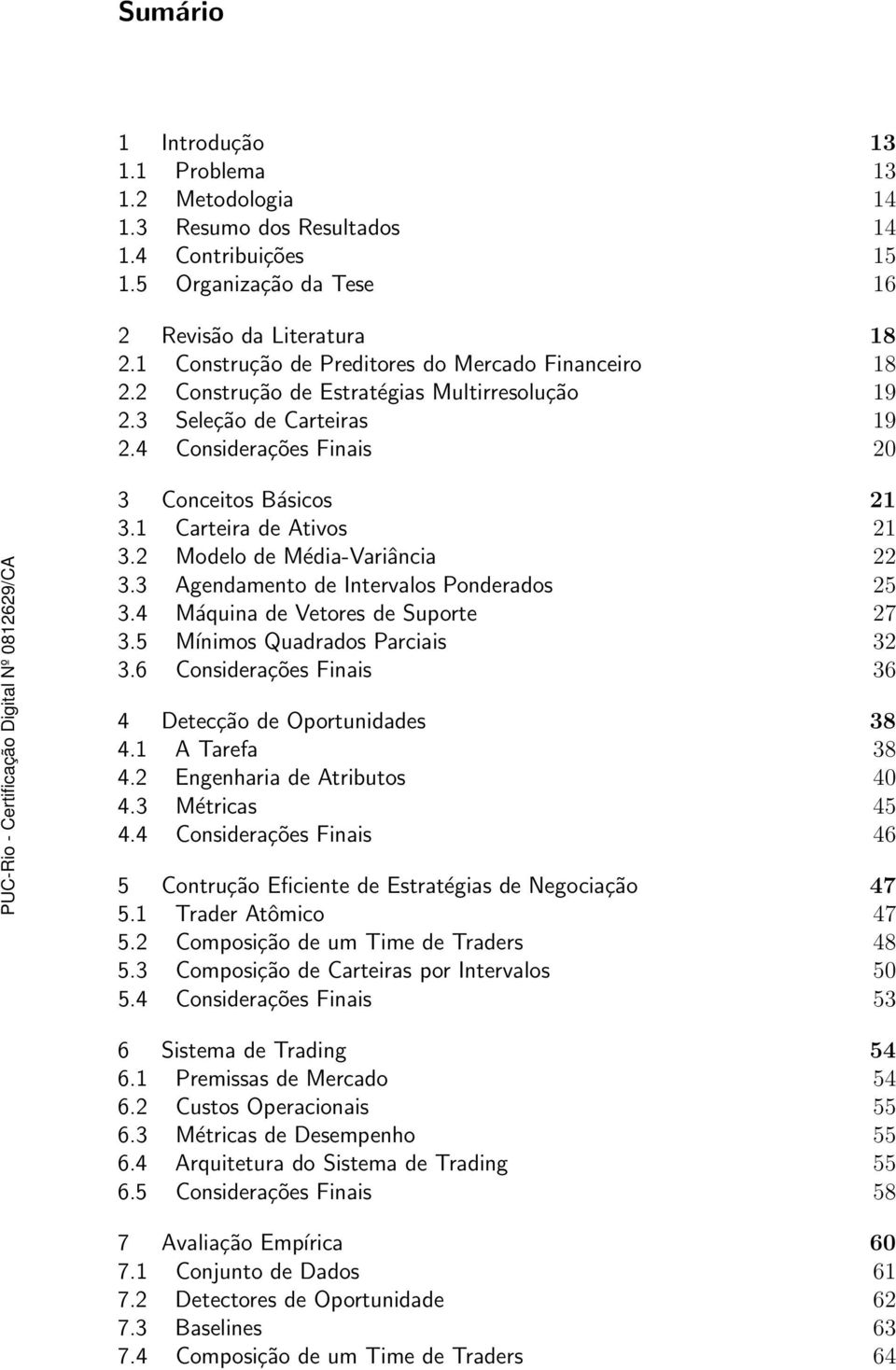 1 Carteira de Ativos 21 3.2 Modelo de Média-Variância 22 3.3 Agendamento de Intervalos Ponderados 25 3.4 Máquina de Vetores de Suporte 27 3.5 Mínimos Quadrados Parciais 32 3.