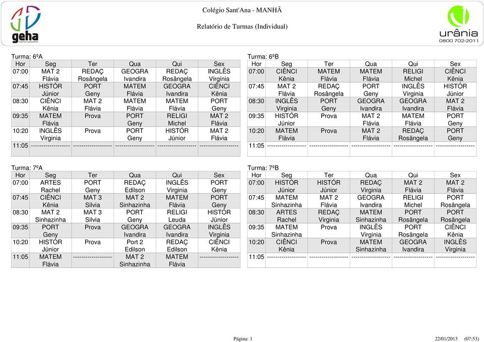 RELIGI CIÊNCI Kênia Flávia Flávia Michel Kênia 07:45 MAT 2 REDAÇ PORT INGLÊS HISTÓR Flávia Rosângela Geny Virginia Júnior 08:30 INGLÊS PORT GEOGRA GEOGRA MAT 2 Virginia Geny Ivandira Ivandira Flávia