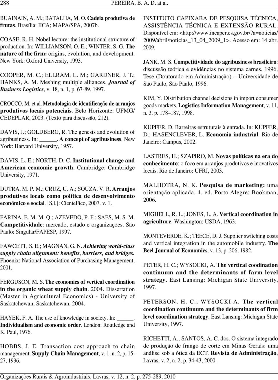 Journal of Business Logistics, v. 18, n. 1, p. 67-89, 1997. CROCCO, M. et al. Metodologia de identificação de arranjos produtivos locais potenciais. Belo Horizonte: UFMG/ CEDEPLAR, 2003.