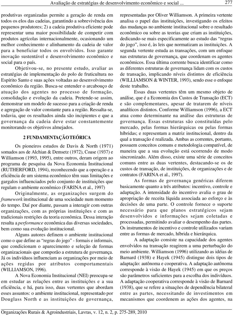 possibilidade de competir com produtos agrícolas internacionalmente, ocasionando um melhor conhecimento e alinhamento da cadeia de valor para a beneficiar todos os envolvidos.