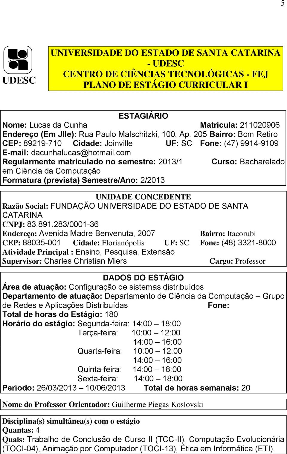 com Regularmente matriculado no semestre: 2013/1 Curso: Bacharelado em Ciência da Computação Formatura (prevista) Semestre/Ano: 2/2013 UNIDADE CONCEDENTE Razão Social: FUNDAÇÃO UNIVERSIDADE DO ESTADO