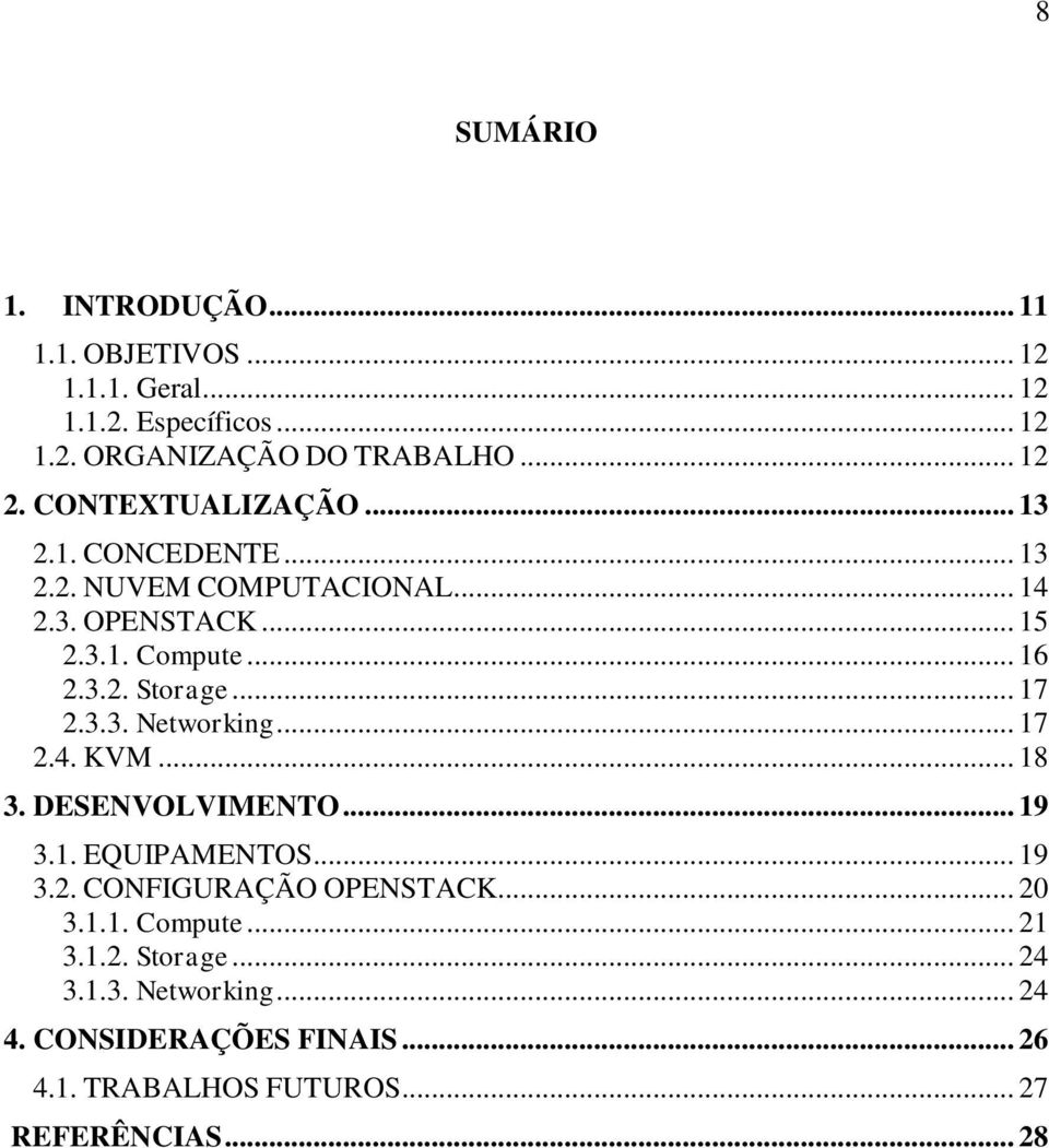 .. 17 2.3.3. Networking... 17 2.4. KVM... 18 3. DESENVOLVIMENTO... 19 3.1. EQUIPAMENTOS... 19 3.2. CONFIGURAÇÃO OPENSTACK... 20 3.1.1. Compute.