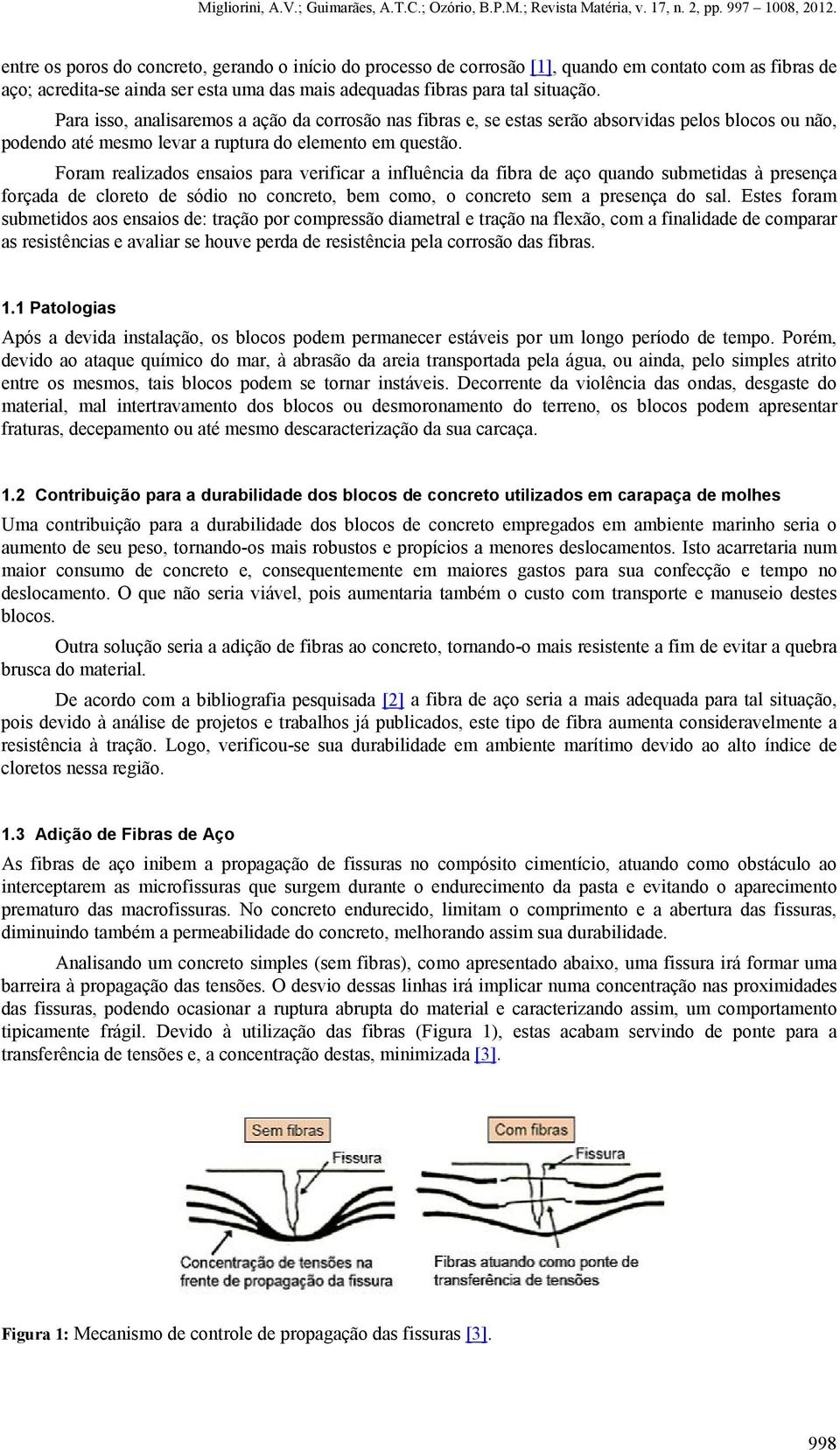 Foram realizados ensaios para verificar a influência da fibra de aço quando submetidas à presença forçada de cloreto de sódio no concreto, bem como, o concreto sem a presença do sal.