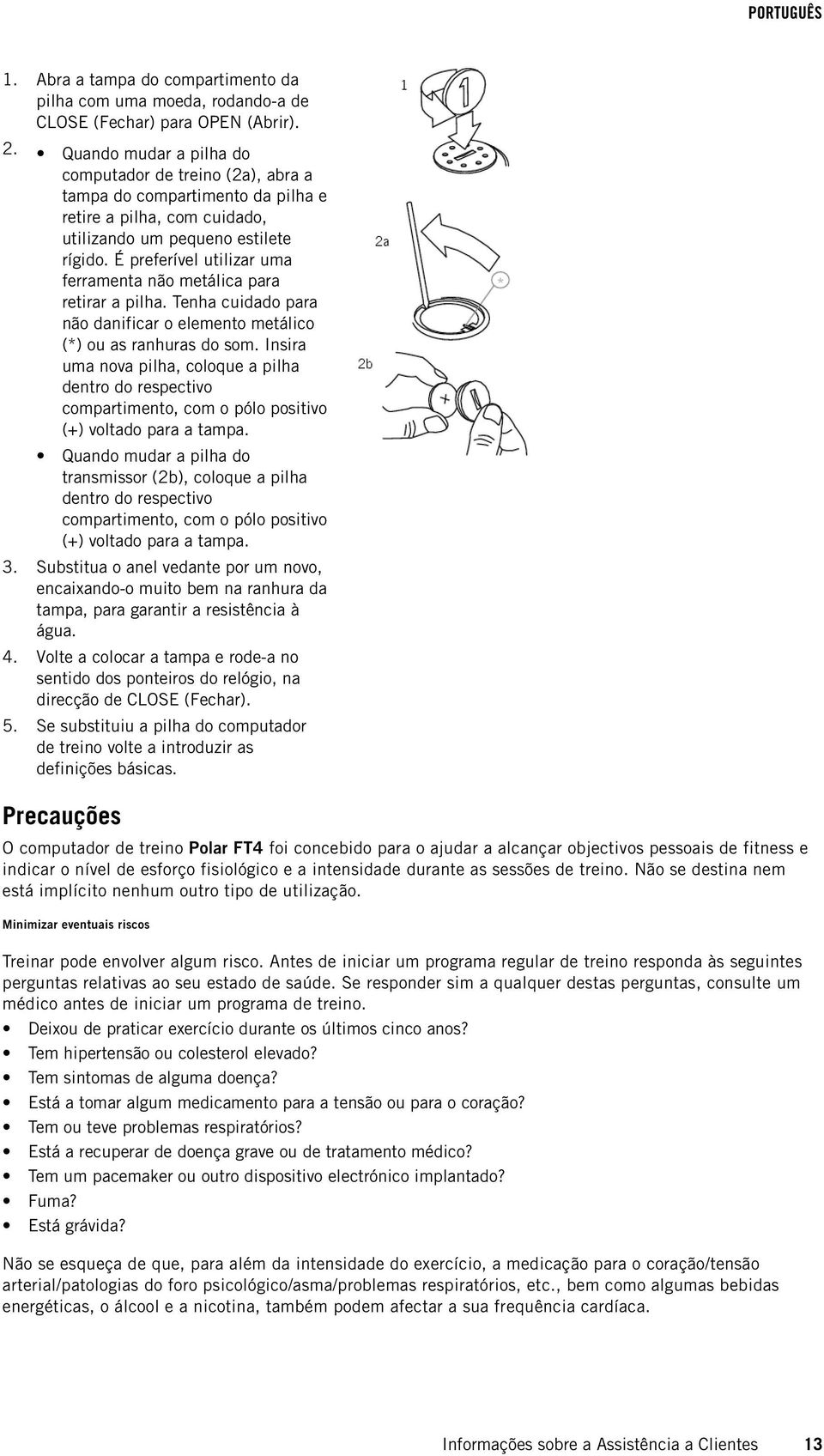 É preferível utilizar uma ferramenta não metálica para retirar a pilha. Tenha cuidado para não danificar o elemento metálico (*) ou as ranhuras do som.