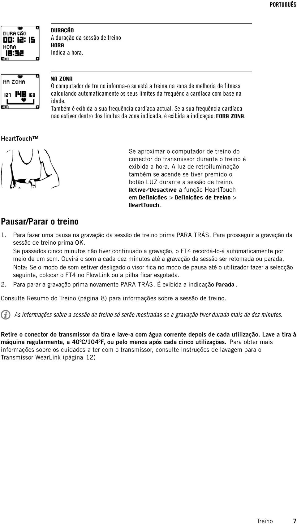 Também é exibida a sua frequência cardíaca actual. Se a sua frequência cardíaca não estiver dentro dos limites da zona indicada, é exibida a indicação: FORA ZONA.