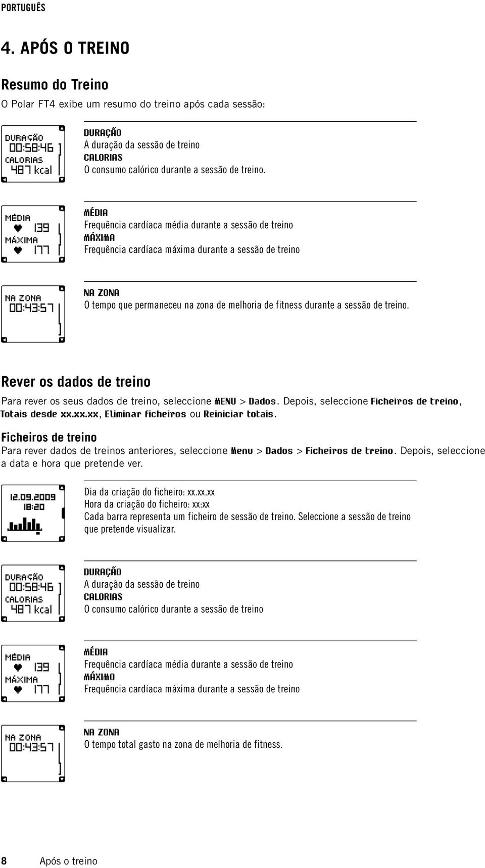 de treino. Rever os dados de treino Para rever os seus dados de treino, seleccione MENU > Dados. Depois, seleccione Ficheiros de treino, Totais desde xx.xx.xx, Eliminar ficheiros ou Reiniciar totais.