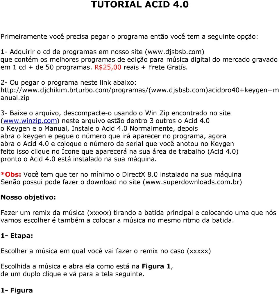 djchikim.brturbo.com/programas/(www.djsbsb.com)acidpro40+keygen+m anual.zip 3- Baixe o arquivo, descompacte-o usando o Win Zip encontrado no site (www.winzip.