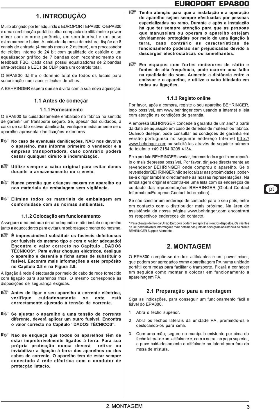 A unidade da mesa de mistura dispõe de 8 canais de entrada (4 canais mono e 2 estéreo), um processador de efeitos interno de 24 bit com qualidade de estúdio e um equalizador gráfico de 7 bandas com