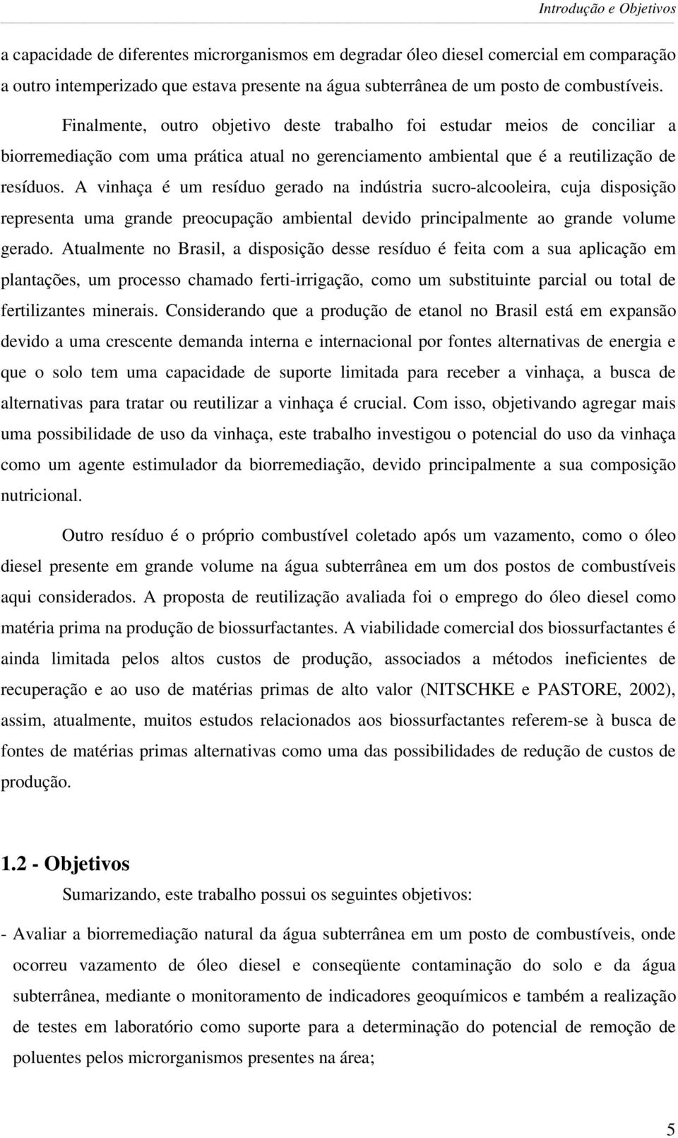 A vinhaça é um resíduo gerado na indústria sucro-alcooleira, cuja disposição representa uma grande preocupação ambiental devido principalmente ao grande volume gerado.