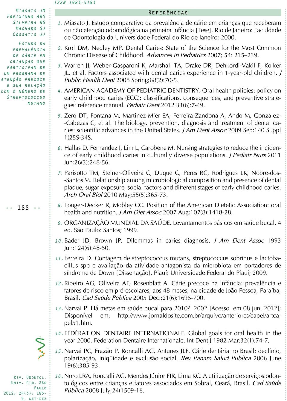 Advances in Pediatrics 2007; 54: 215 239. 3. Warren JJ, Weber-Gasparoni K, Marshall TA, Drake DR, Dehkordi-Vakil F, Kolker JL, et al.