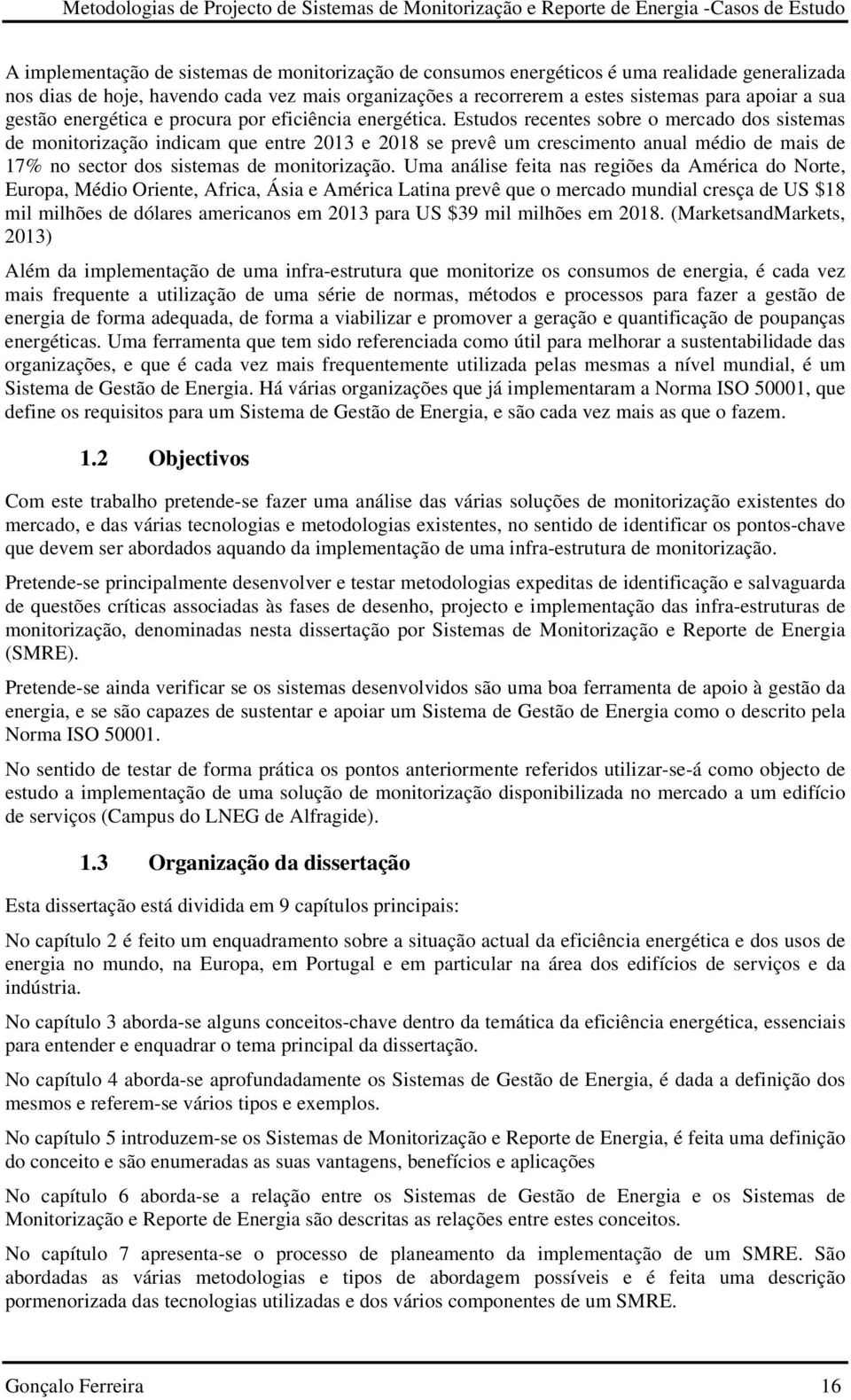 Estudos recentes sobre o mercado dos sistemas de monitorização indicam que entre 2013 e 2018 se prevê um crescimento anual médio de mais de 17% no sector dos sistemas de monitorização.