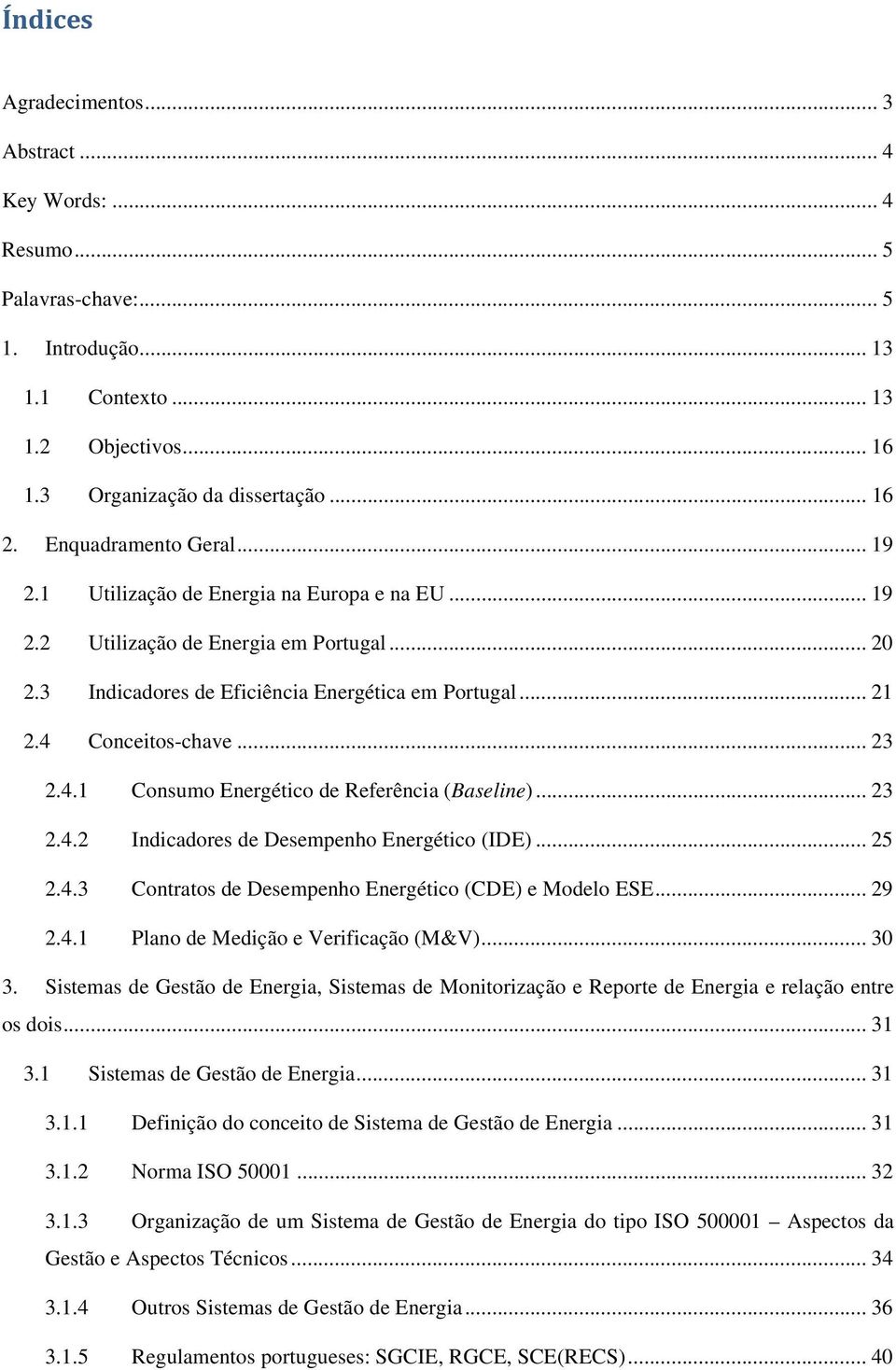 .. 23 2.4.1 2.4.2 2.4.3 2.4.1 Consumo Energético de Referência (Baseline)... 23 Indicadores de Desempenho Energético (IDE)... 25 Contratos de Desempenho Energético (CDE) e Modelo ESE.