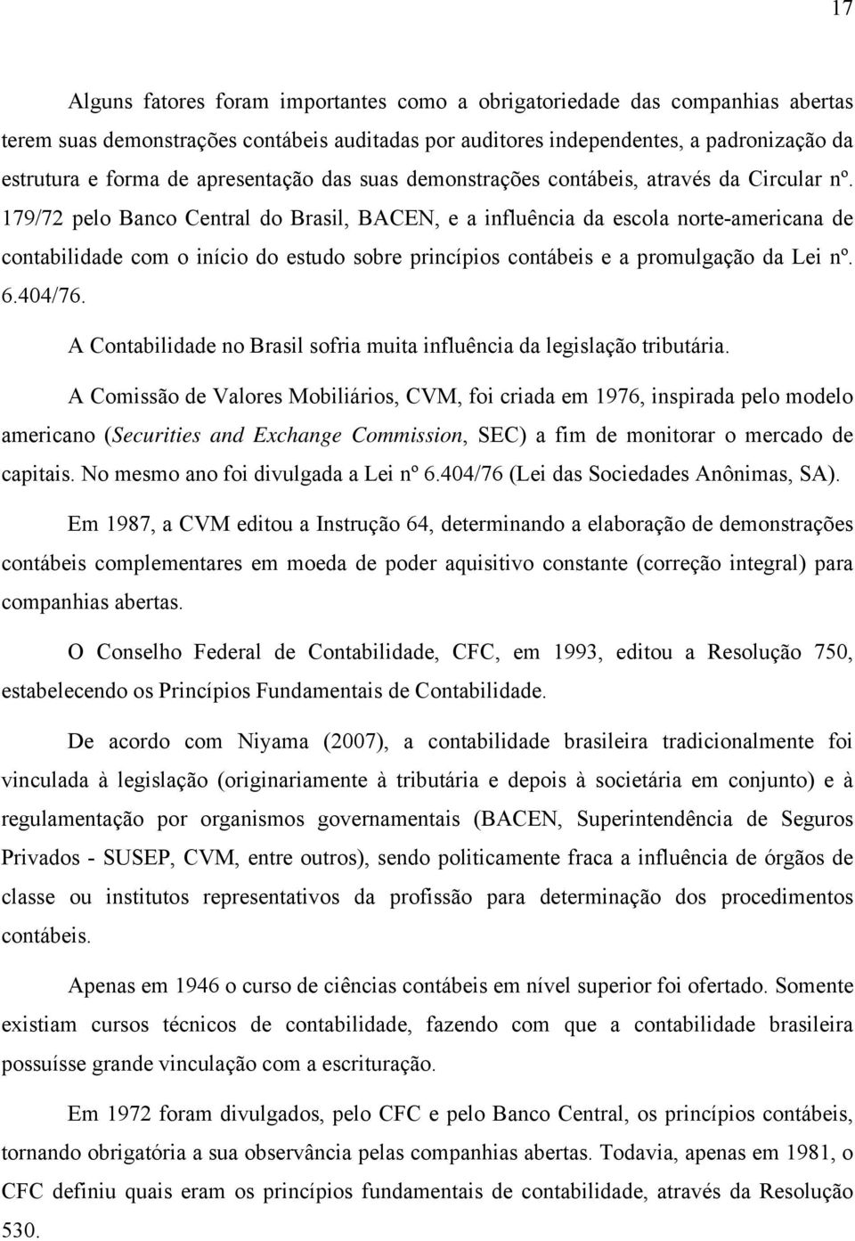 179/72 pelo Banco Central do Brasil, BACEN, e a influência da escola norte-americana de contabilidade com o início do estudo sobre princípios contábeis e a promulgação da Lei nº. 6.404/76.