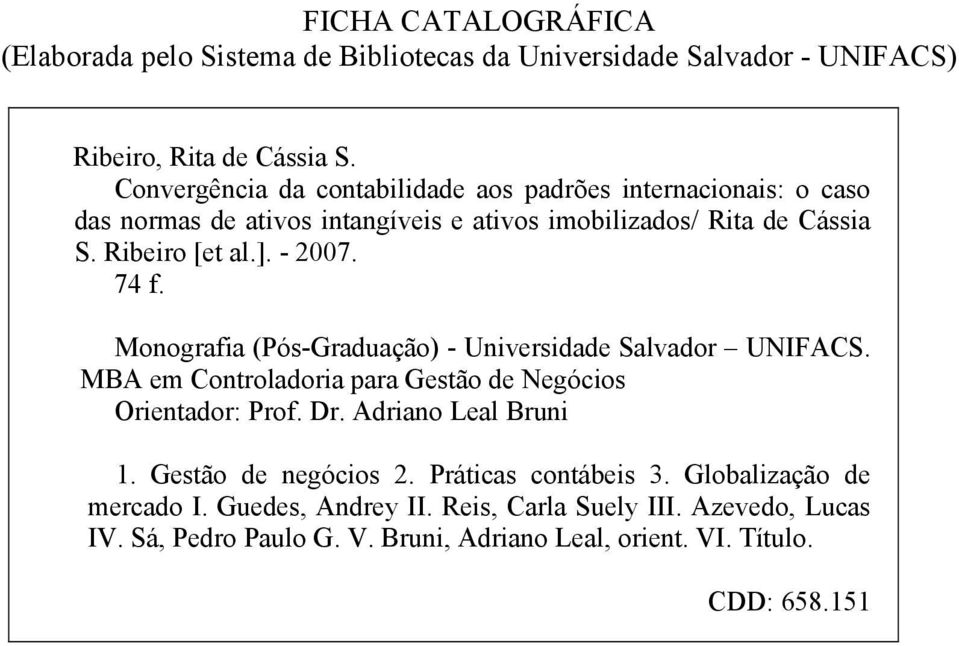 - 2007. 74 f. Monografia (Pós-Graduação) - Universidade Salvador UNIFACS. MBA em Controladoria para Gestão de Negócios Orientador: Prof. Dr. Adriano Leal Bruni 1.