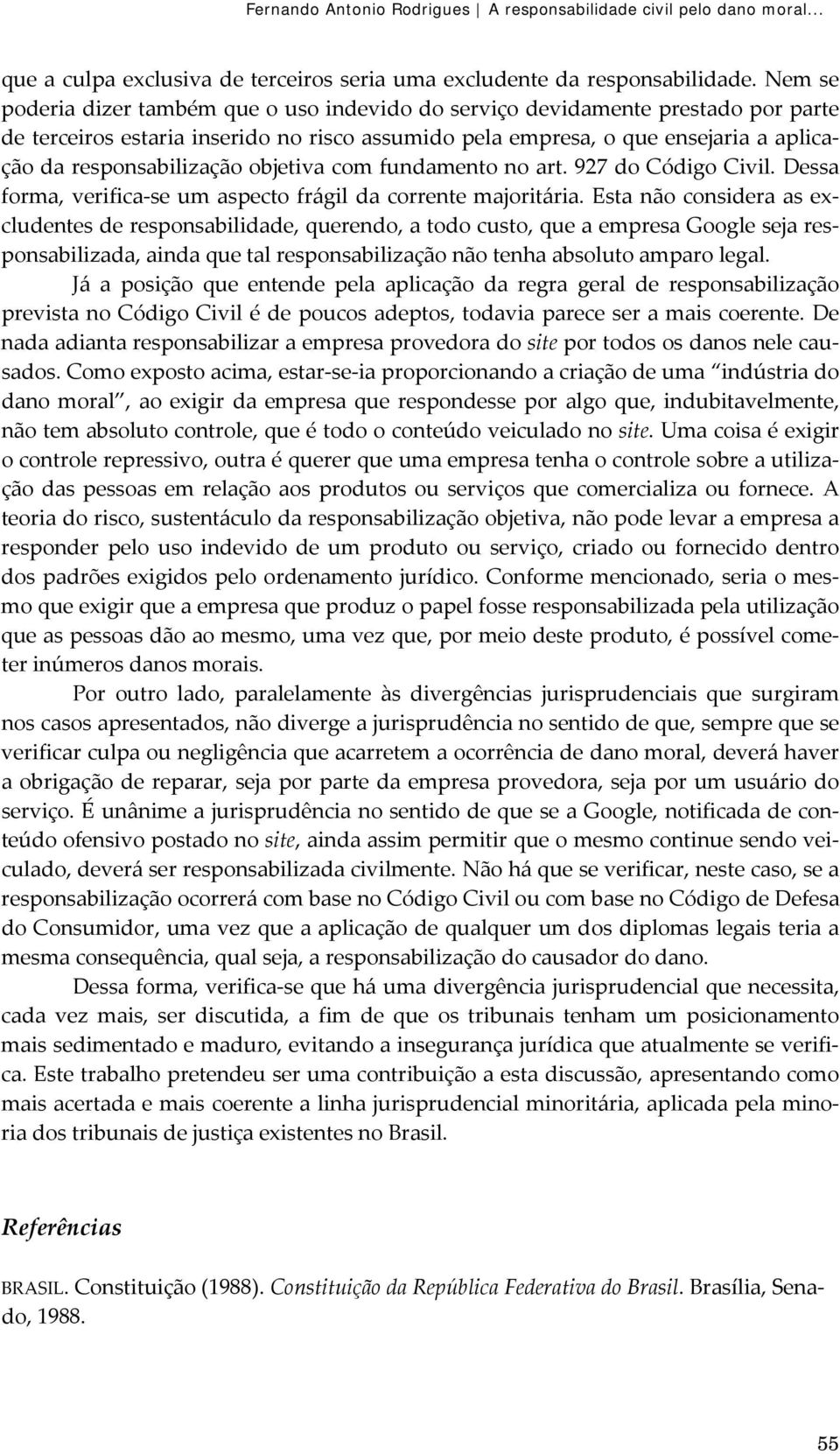 objetiva com fundamento no art. 927 do Código Civil. Dessa forma, verifica se um aspecto frágil da corrente majoritária.