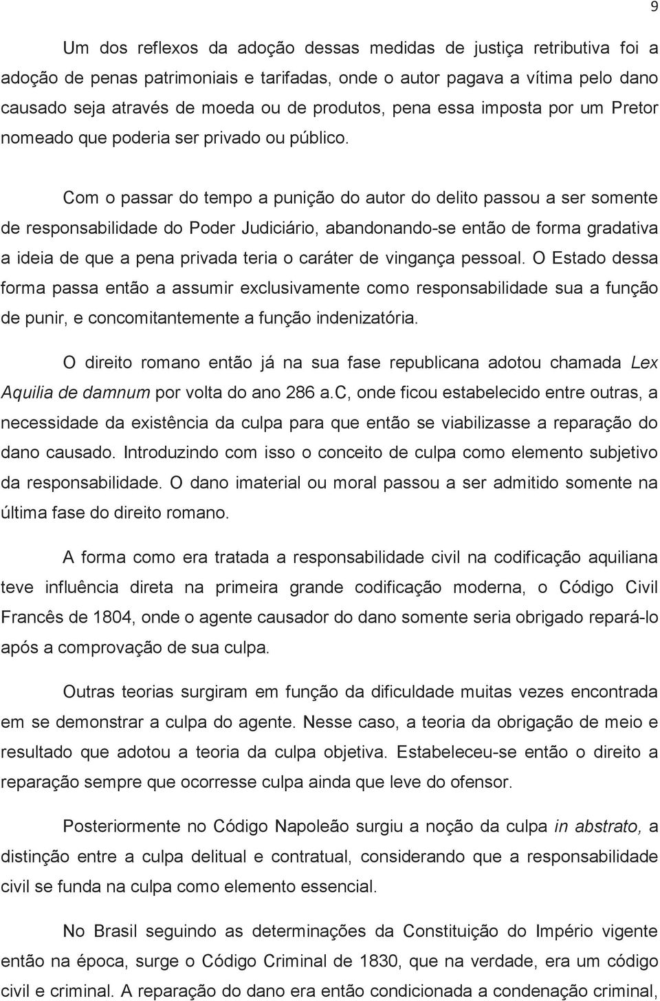 Com o passar do tempo a punição do autor do delito passou a ser somente de responsabilidade do Poder Judiciário, abandonando-se então de forma gradativa a ideia de que a pena privada teria o caráter