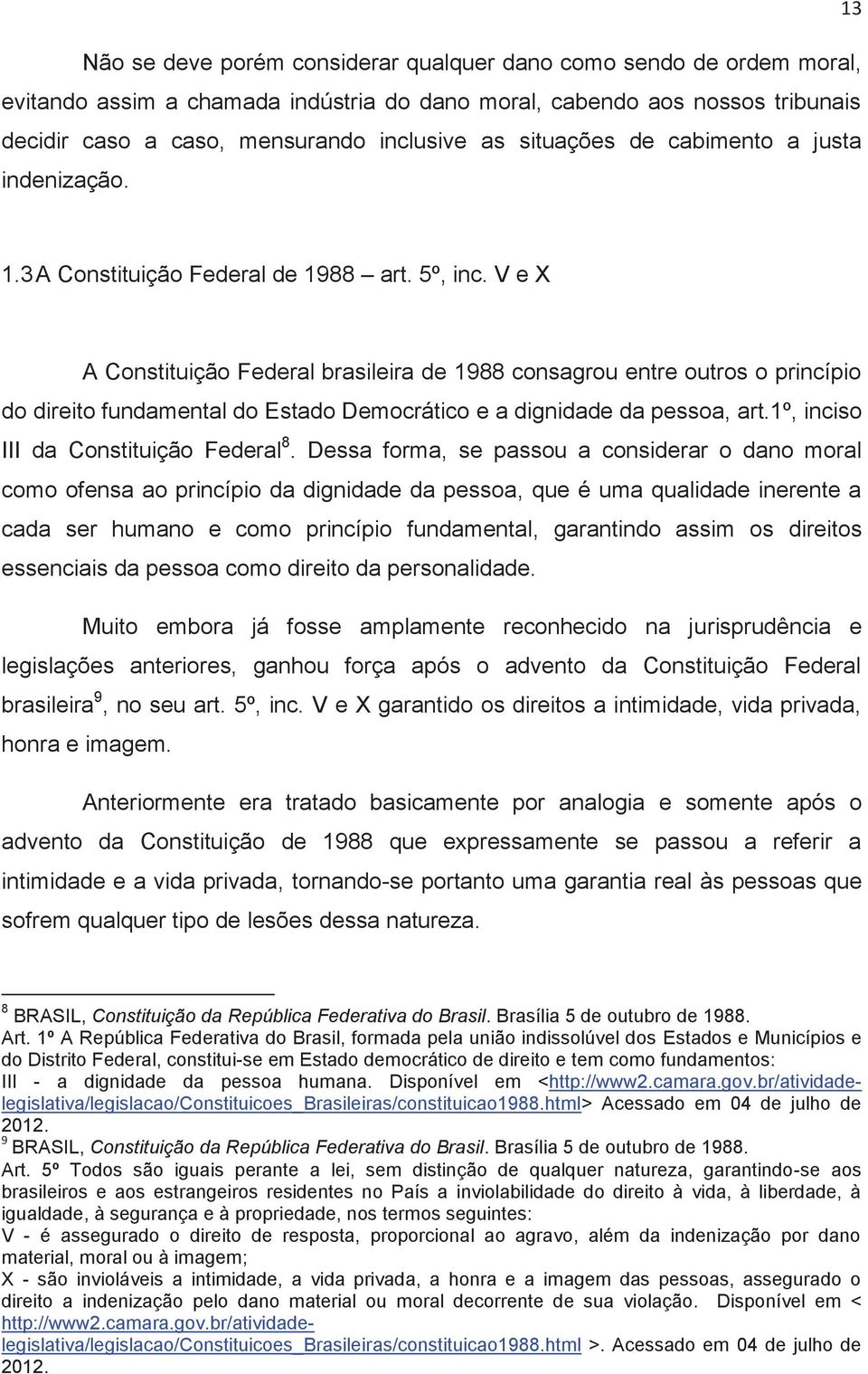 V e X A Constituição Federal brasileira de 1988 consagrou entre outros o princípio do direito fundamental do Estado Democrático e a dignidade da pessoa, art.1º, inciso III da Constituição Federal 8.