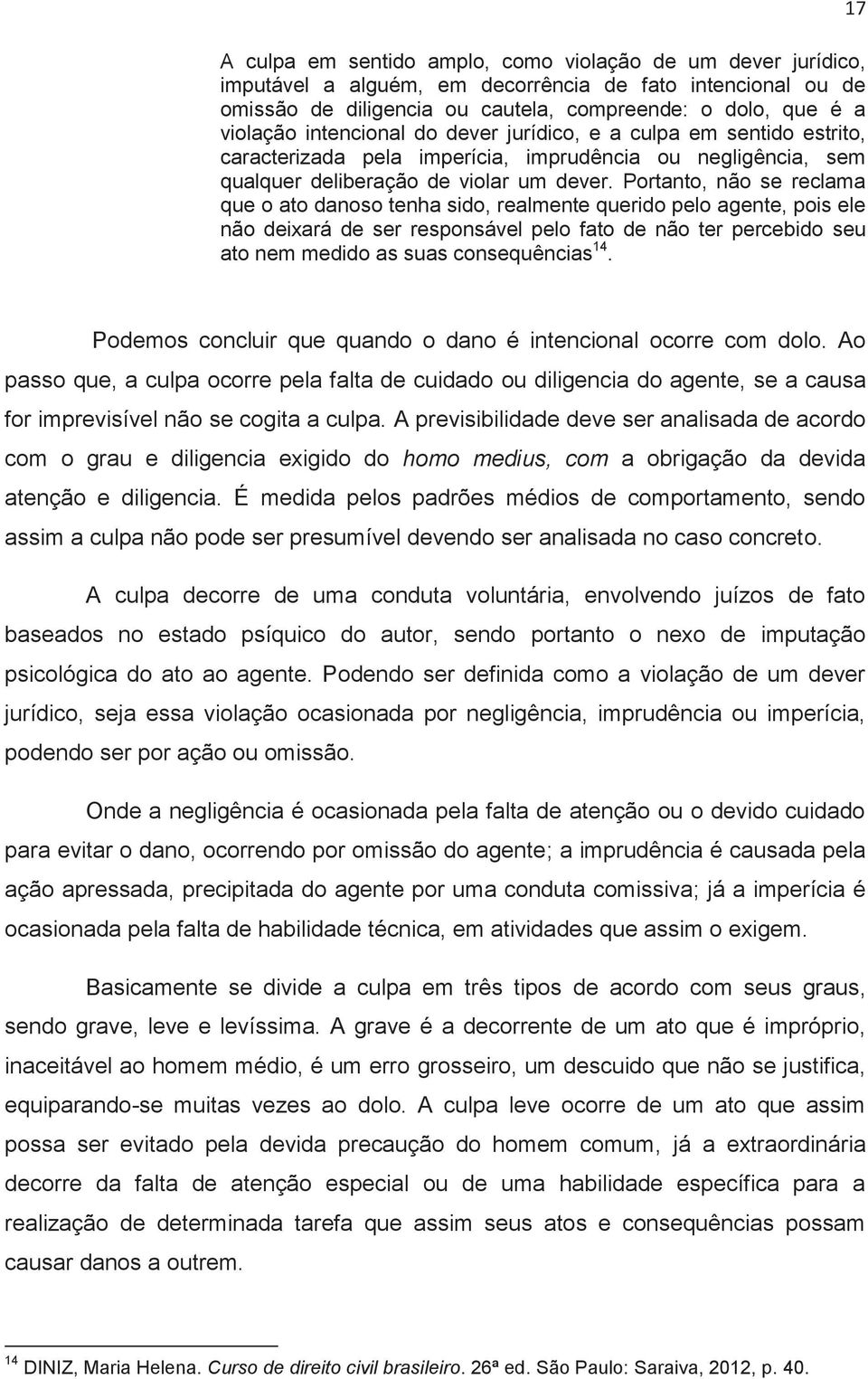 Portanto, não se reclama que o ato danoso tenha sido, realmente querido pelo agente, pois ele não deixará de ser responsável pelo fato de não ter percebido seu ato nem medido as suas consequências 14.