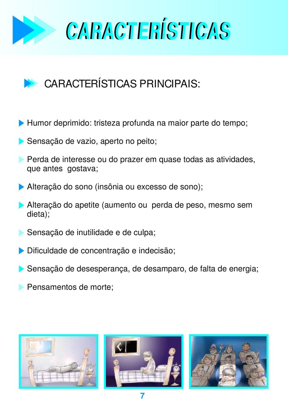 (insônia ou excesso de sono); Alteração do apetite (aumento ou perda de peso, mesmo sem dieta); Sensação de inutilidade e