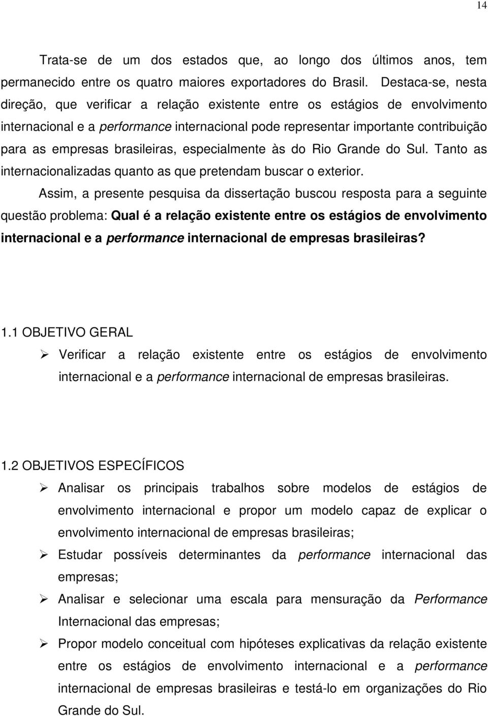 brasileiras, especialmente às do Rio Grande do Sul. Tanto as internacionalizadas quanto as que pretendam buscar o exterior.