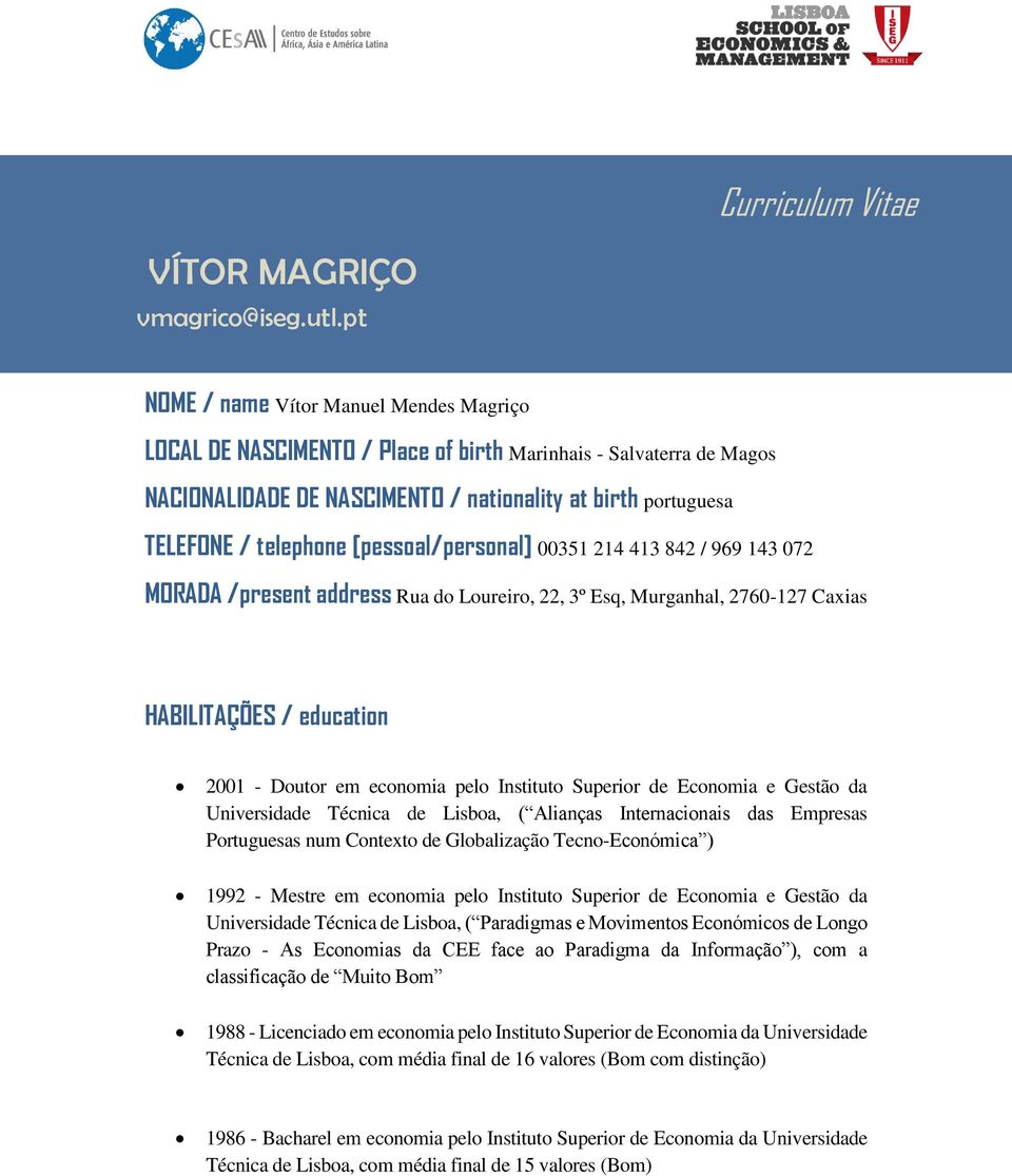 [pessoal/personal] 00351 214 413 842 / 969 143 072 MORADA /present address Rua do Loureiro, 22, 3º Esq, Murganhal, 2760-127 Caxias HABILITAÇÕES / education 2001 - Doutor em economia pelo Instituto