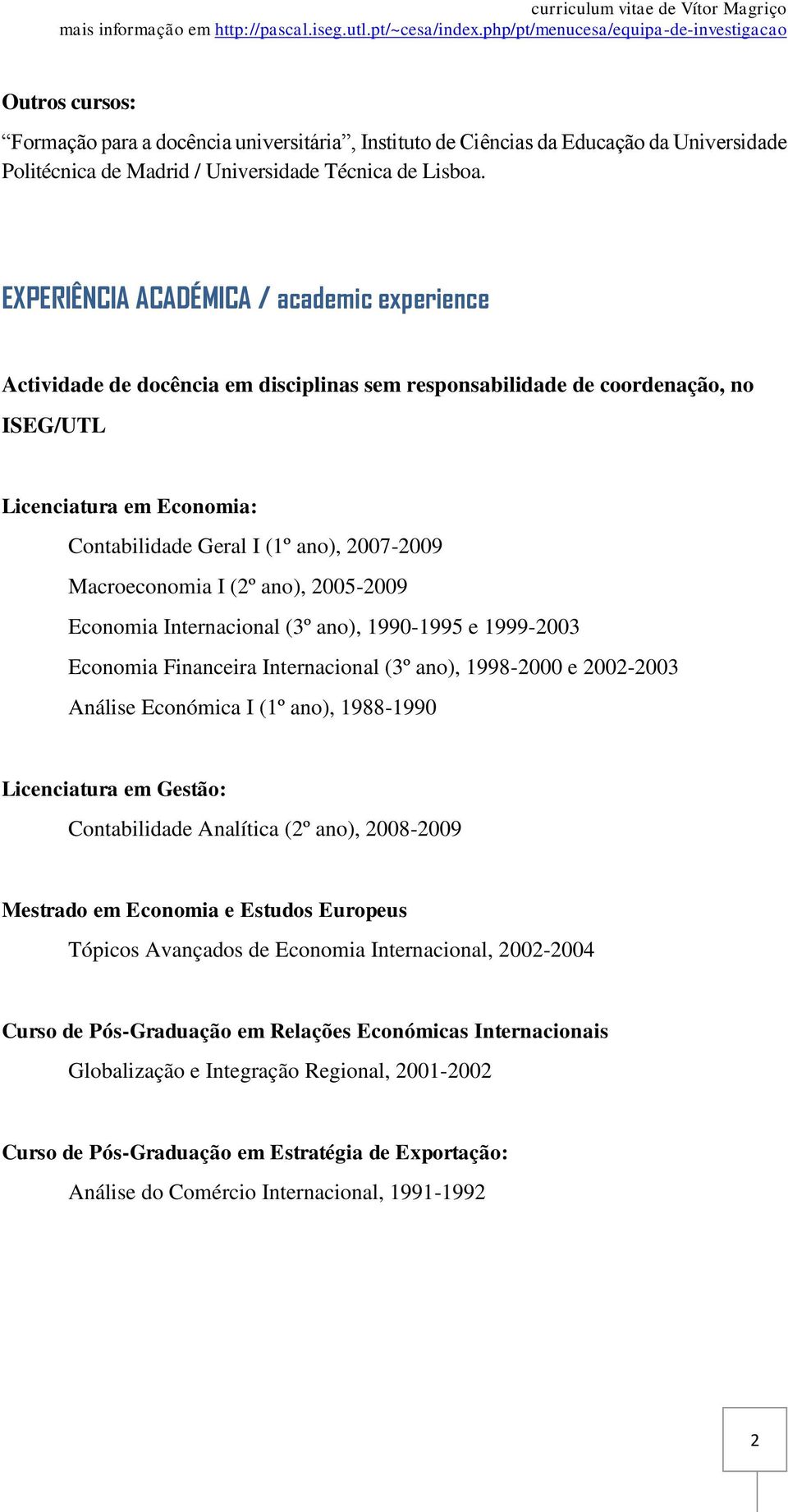Macroeconomia I (2º ano), 2005-2009 Economia Internacional (3º ano), 1990-1995 e 1999-2003 Economia Financeira Internacional (3º ano), 1998-2000 e 2002-2003 Análise Económica I (1º ano), 1988-1990
