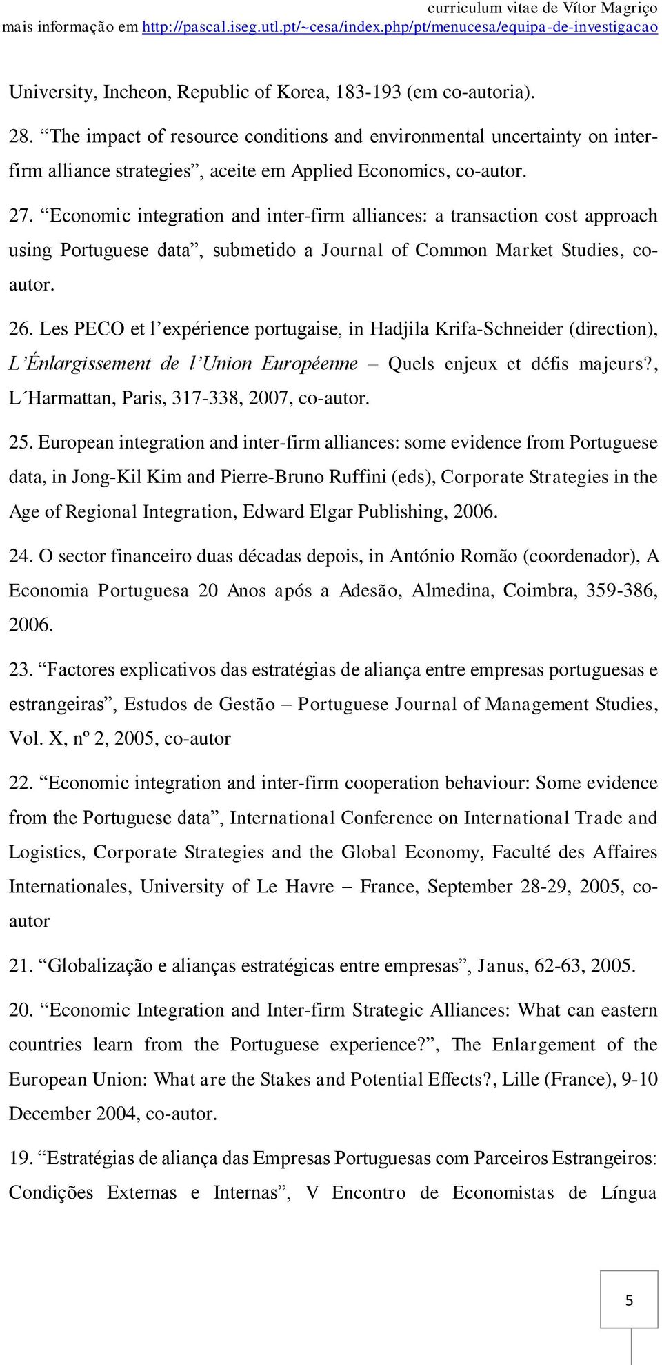 Economic integration and inter-firm alliances: a transaction cost approach using Portuguese data, submetido a Journal of Common Market Studies, coautor. 26.